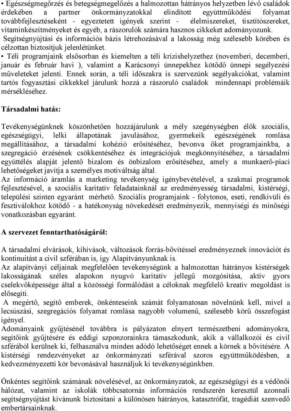 Segítségnyújtási és információs bázis létrehozásával a lakosság még szélesebb körében és célzottan biztosítjuk jelenlétünket.