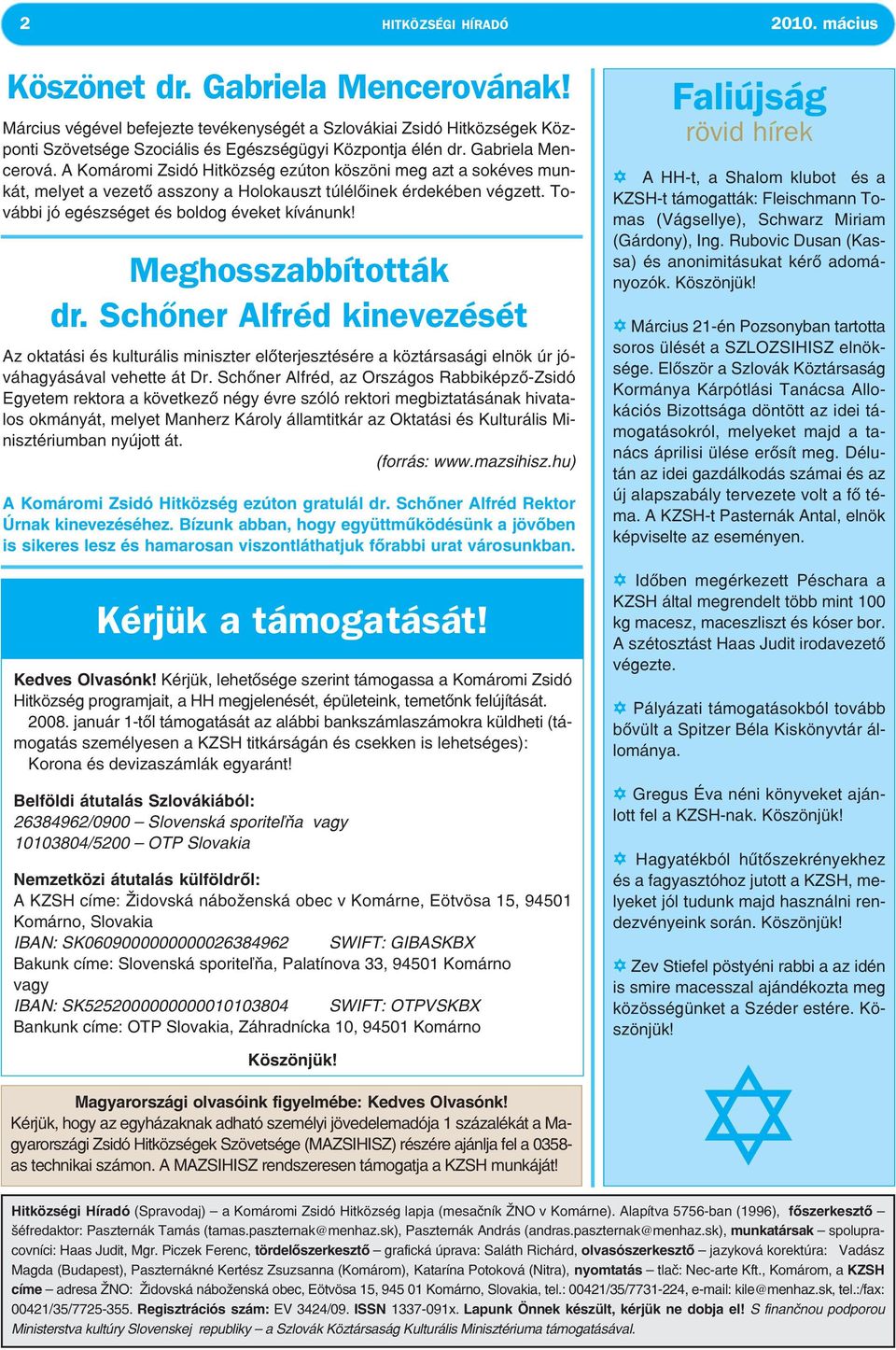 A Komáromi Zsidó Hitközség ezúton köszöni meg azt a sokéves munkát, melyet a vezető asszony a Holokauszt túlélőinek érdekében végzett. További jó egészséget és boldog éveket kívánunk!