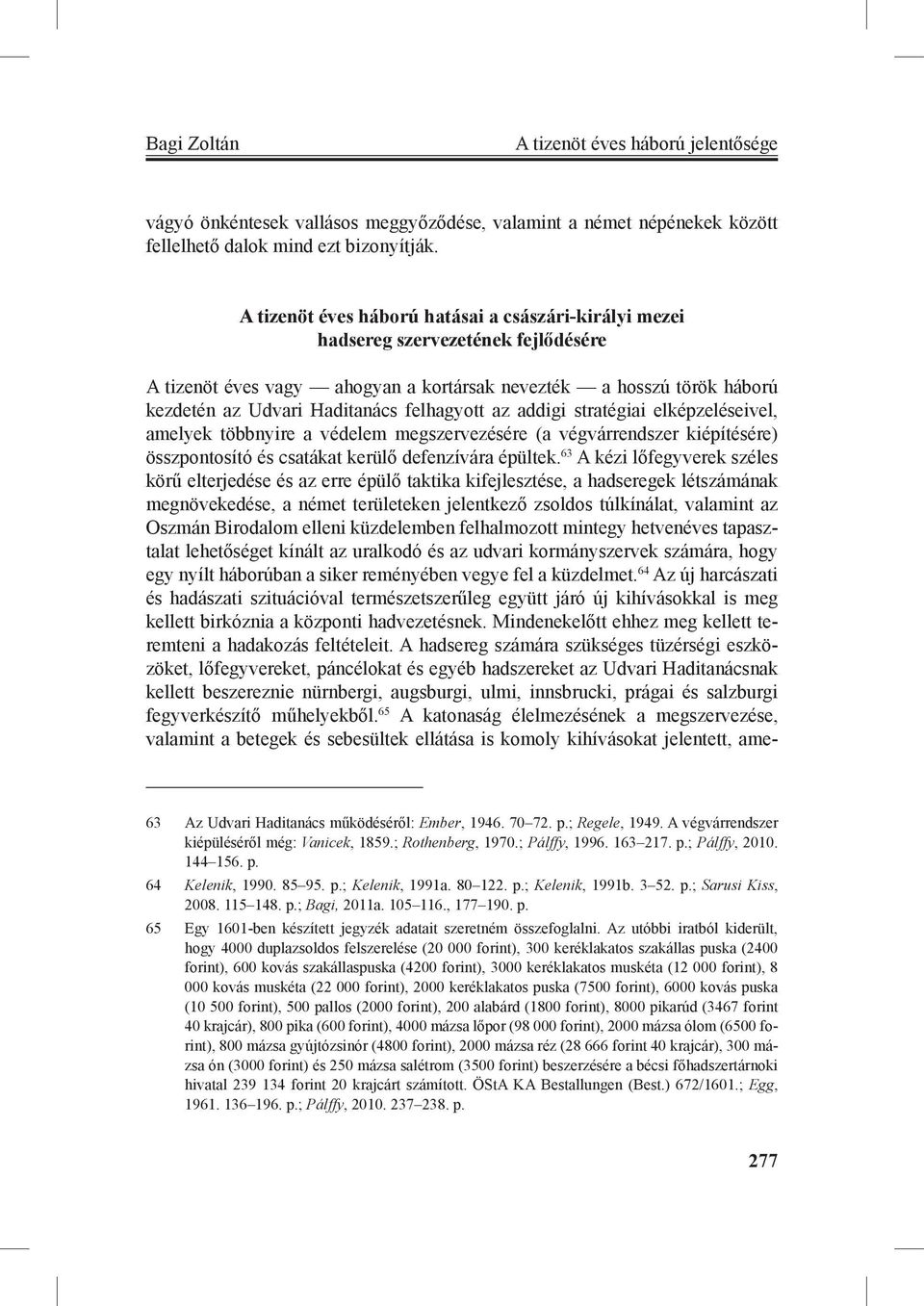 felhagyott az addigi stratégiai elképzeléseivel, amelyek többnyire a védelem megszervezésére (a végvárrendszer kiépítésére) összpontosító és csatákat kerülő defenzívára épültek.