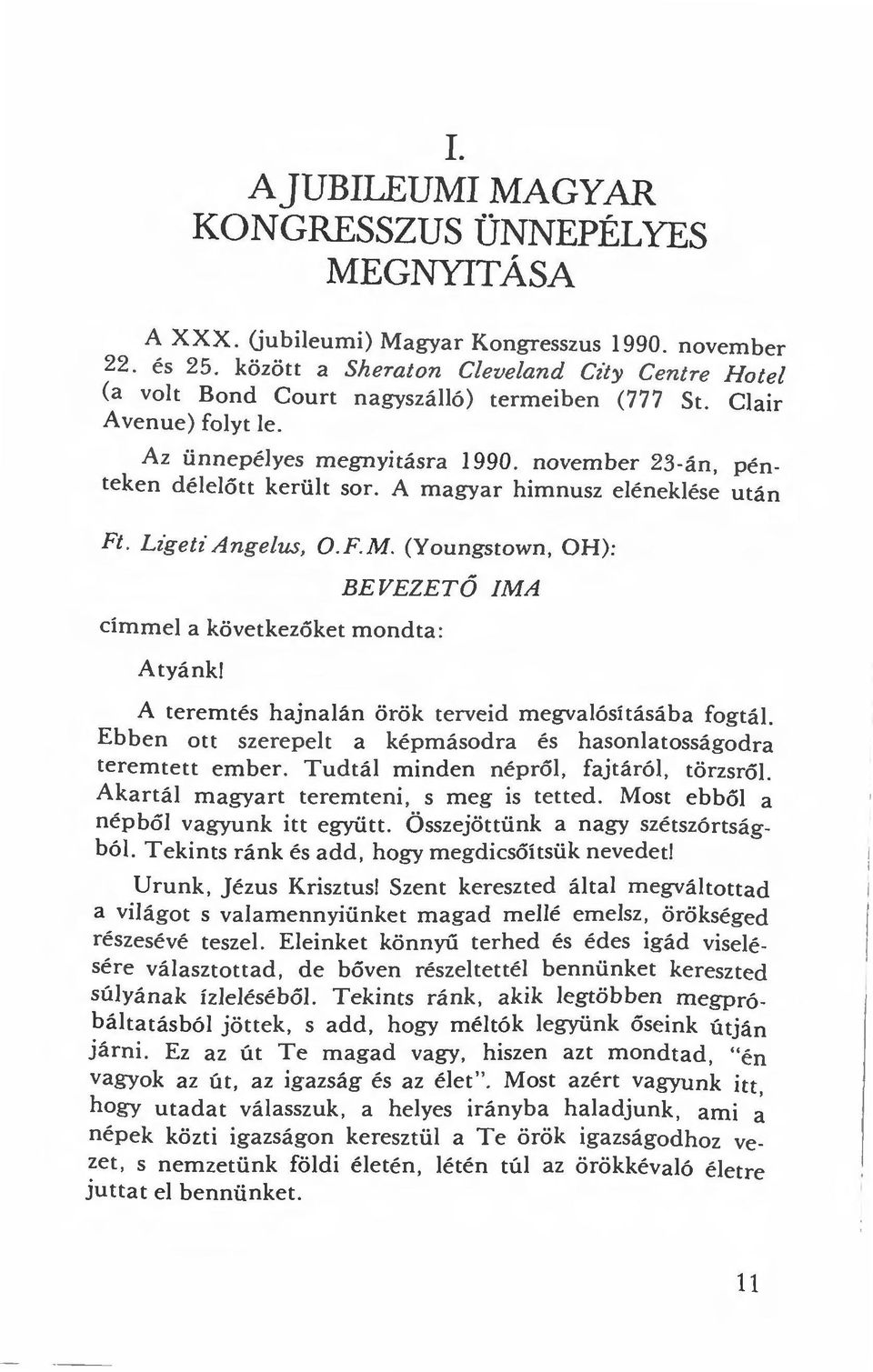 november 23-án, pénteken d é l e lőtt került sor. A magyar himnusz eléneklése után Ft. Lzget z' Angelus, O.F.M. (Youngstown, OH): BEVEZETŐ IMA címmel a köv e tkezőket mondta: Atyánk!