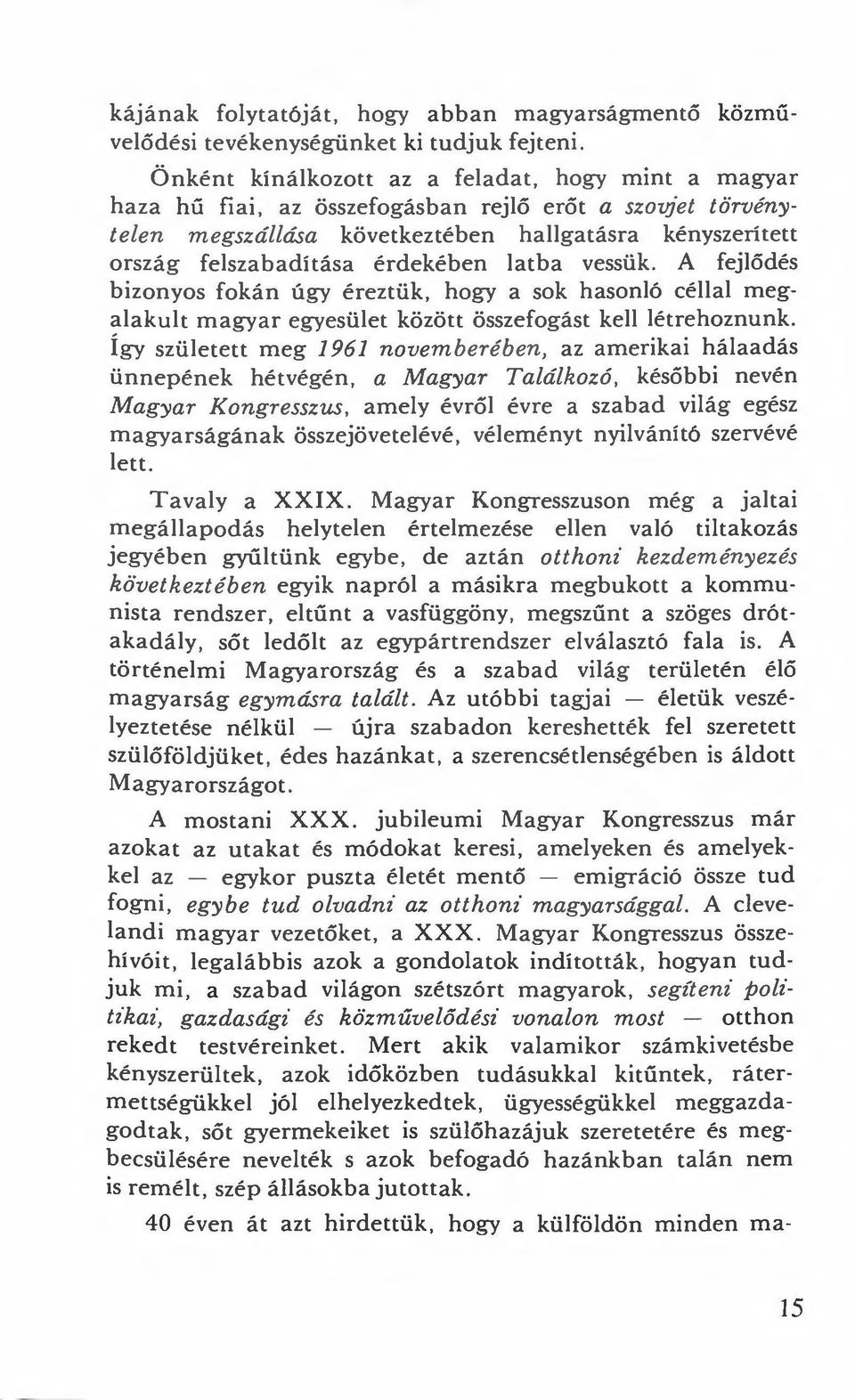érdekében latba vessük. A fejlődés bizonyos fokán úgy éreztük, hogy a sok hasonló céllal megalakult magyar egyesület között összefogást kell létrehoznunk.