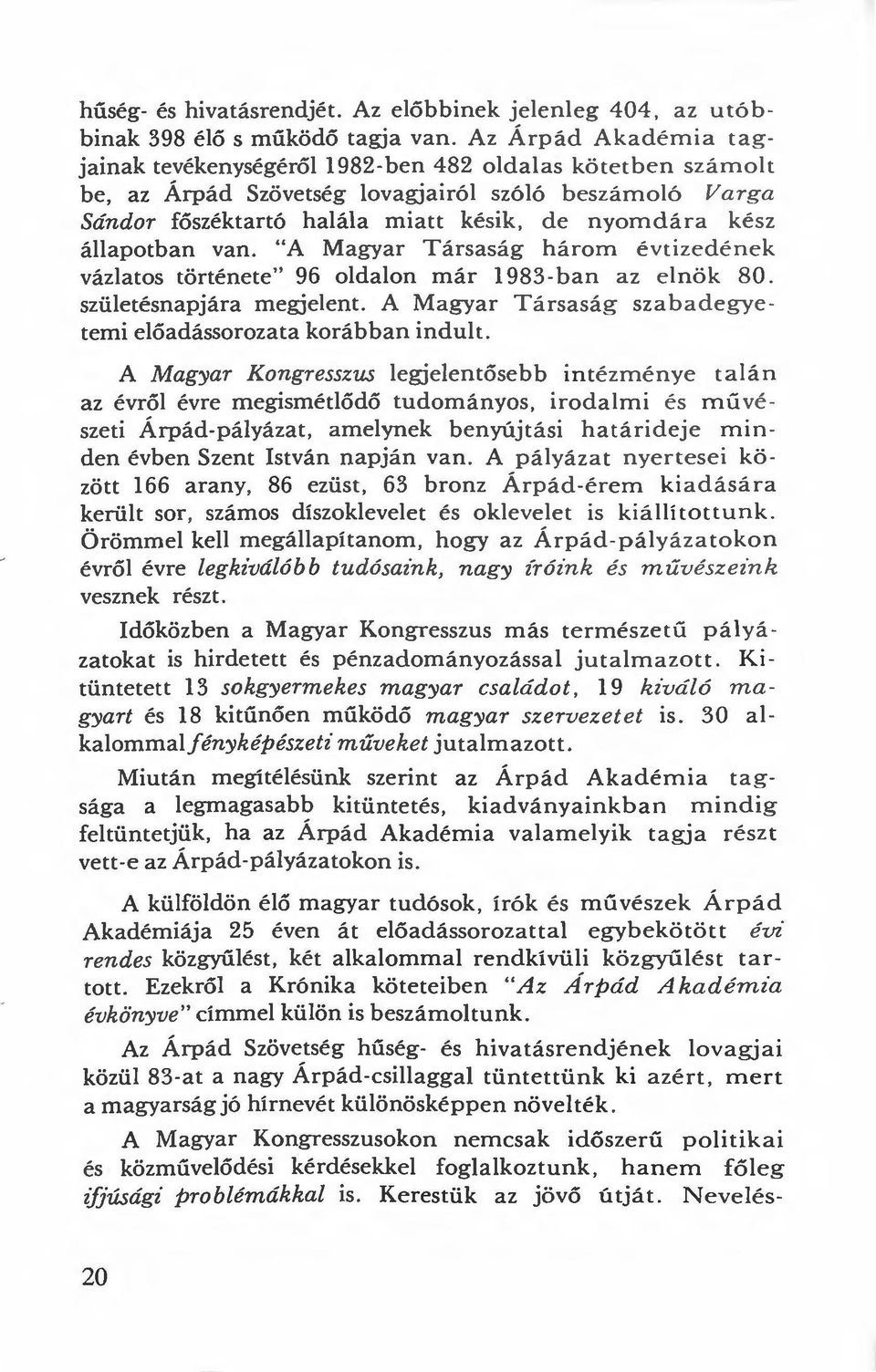 állapotban van. "A Magyar Társaság három évtizedén e k vázlatos története" 96 oldalon már 1983-ban az e lnök 80. születésnapjára megjelent.