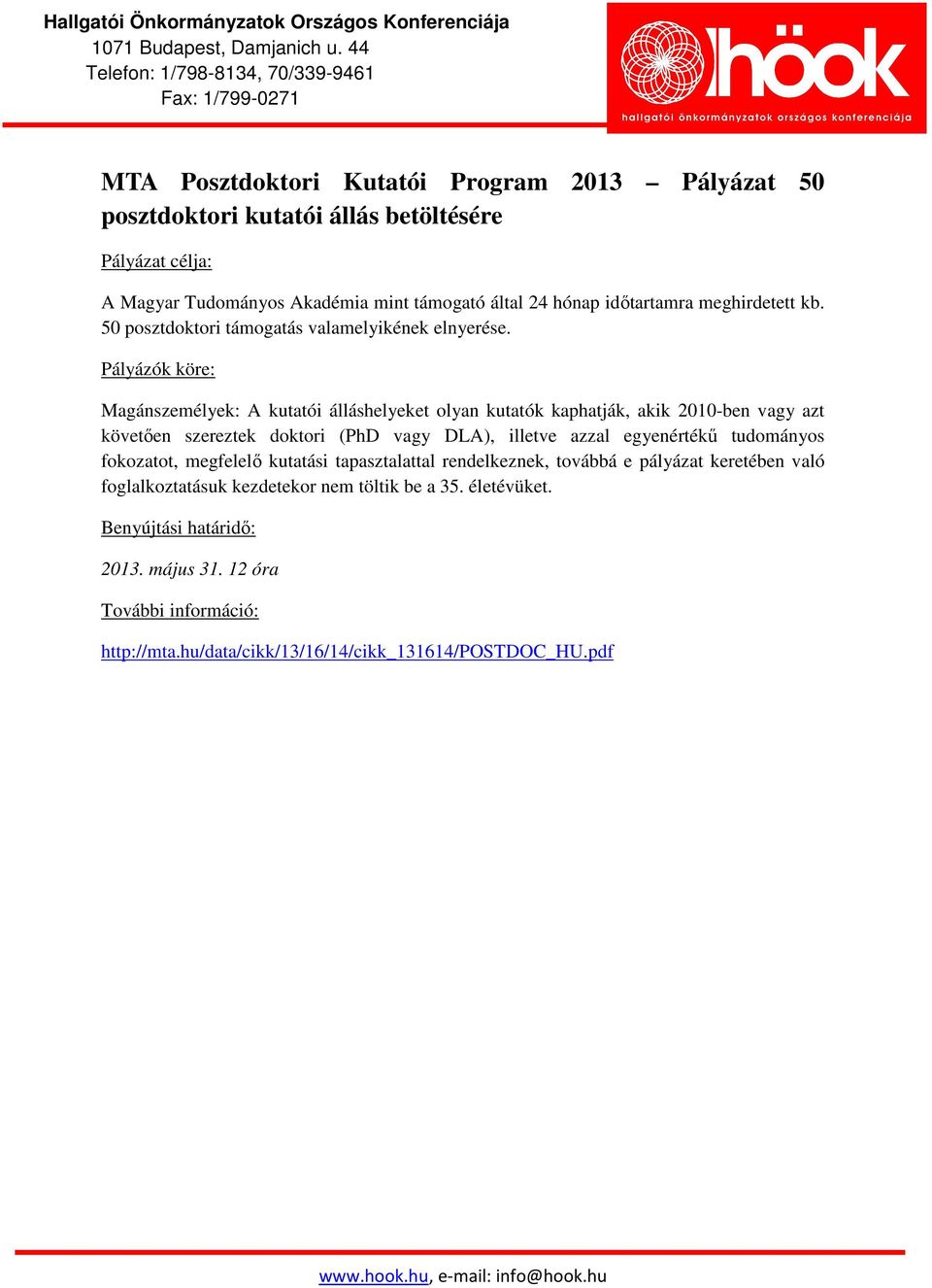 Magánszemélyek: A kutatói álláshelyeket olyan kutatók kaphatják, akik 2010-ben vagy azt követően szereztek doktori (PhD vagy DLA), illetve azzal egyenértékű