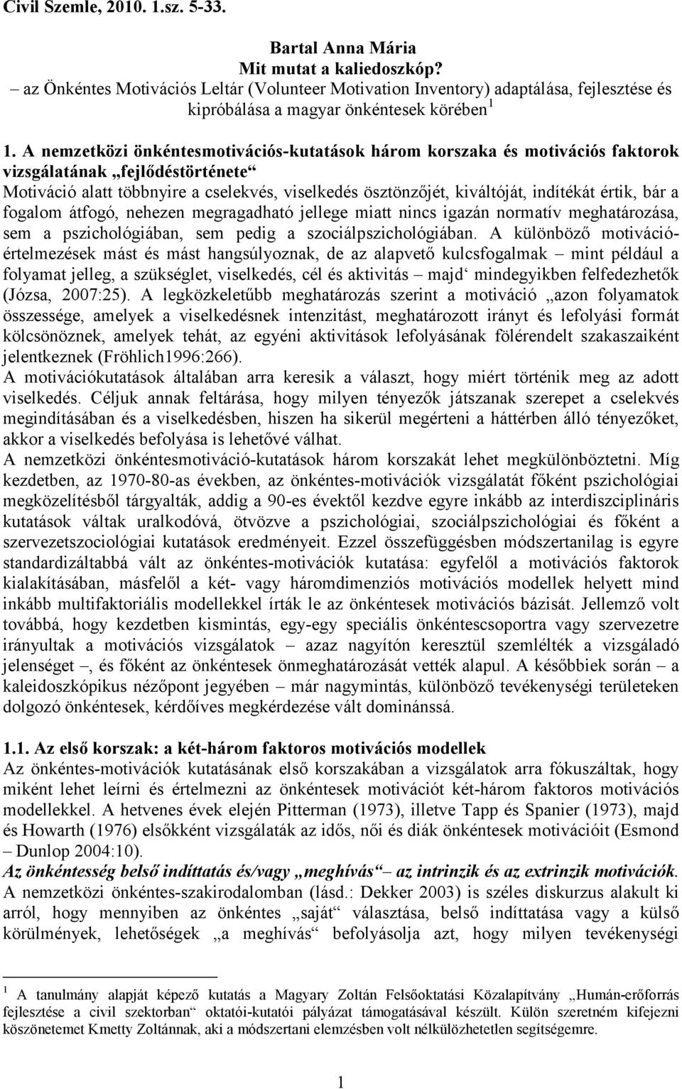 A nemzetközi önkéntesmotivációs-kutatások három korszaka és motivációs faktorok vizsgálatának fejlődéstörténete Motiváció alatt többnyire a cselekvés, viselkedés ösztönzőjét, kiváltóját, indítékát