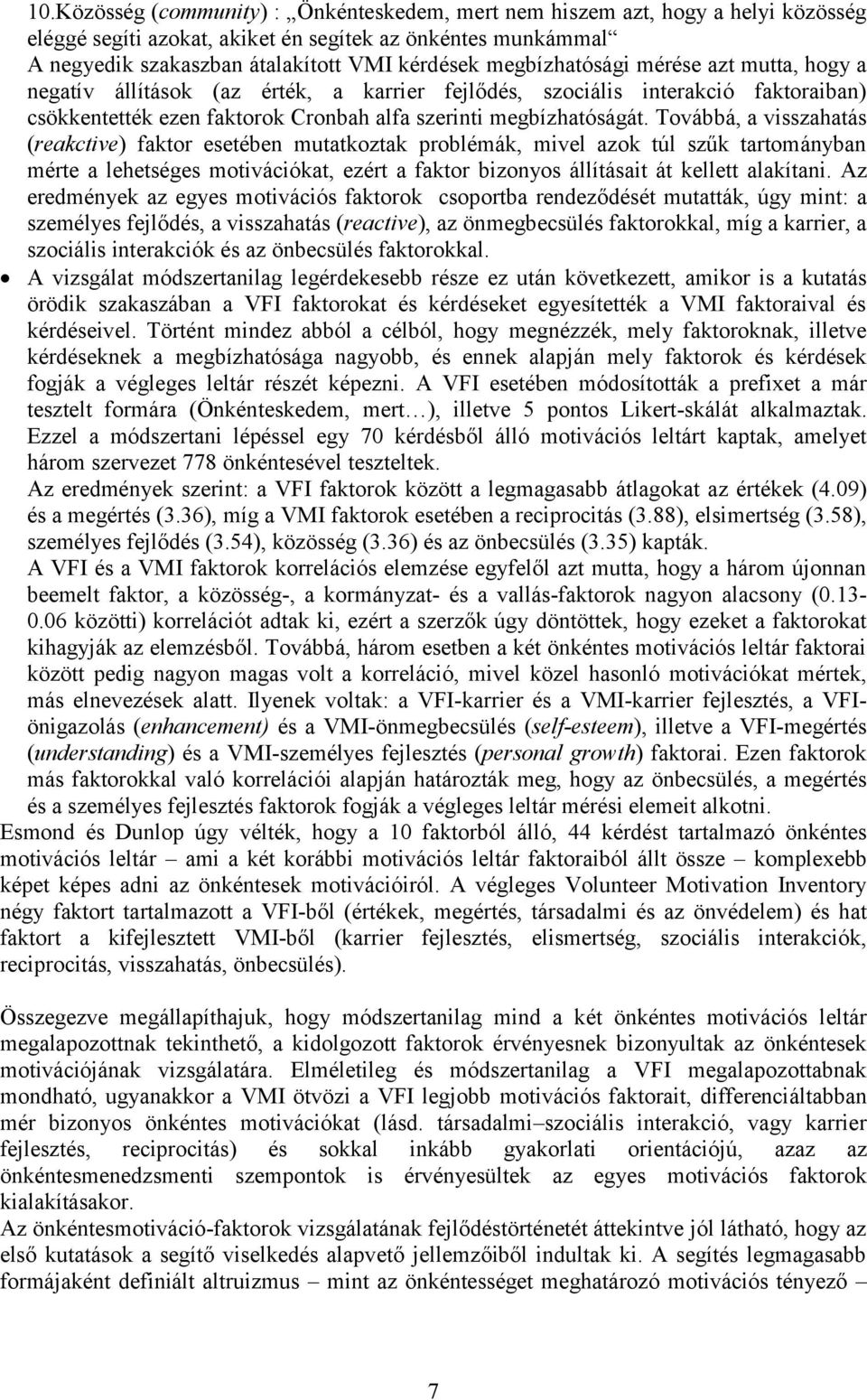 Továbbá, a visszahatás (reakctive) faktor esetében mutatkoztak problémák, mivel azok túl szűk tartományban mérte a lehetséges motivációkat, ezért a faktor bizonyos állításait át kellett alakítani.