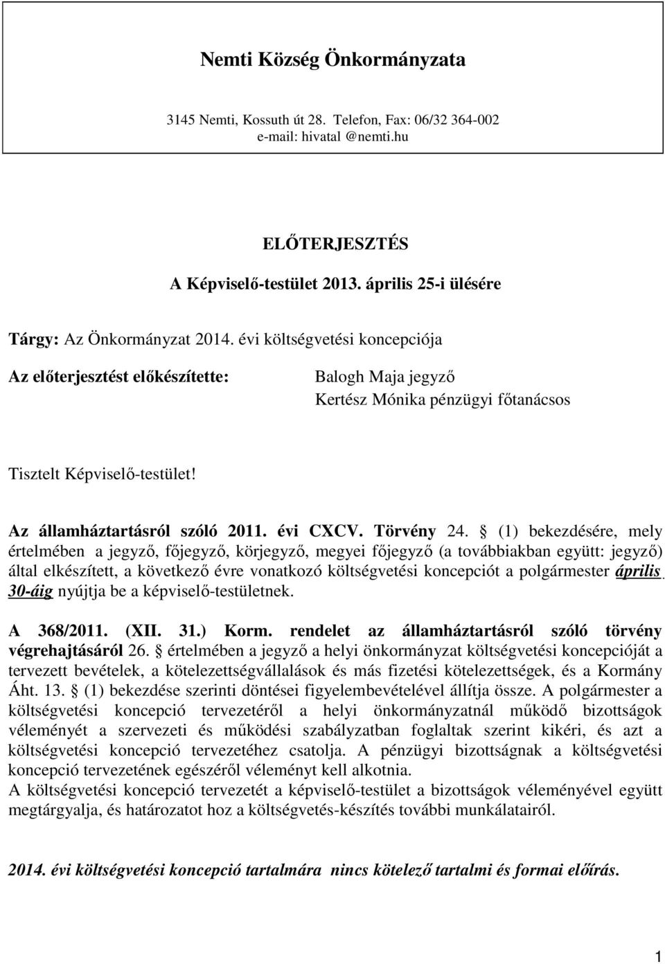 (1) bekezdésére, mely értelmében a jegyző, főjegyző, körjegyző, megyei főjegyző (a továbbiakban együtt: jegyző) által elkészített, a következő évre vonatkozó költségvetési koncepciót a polgármester