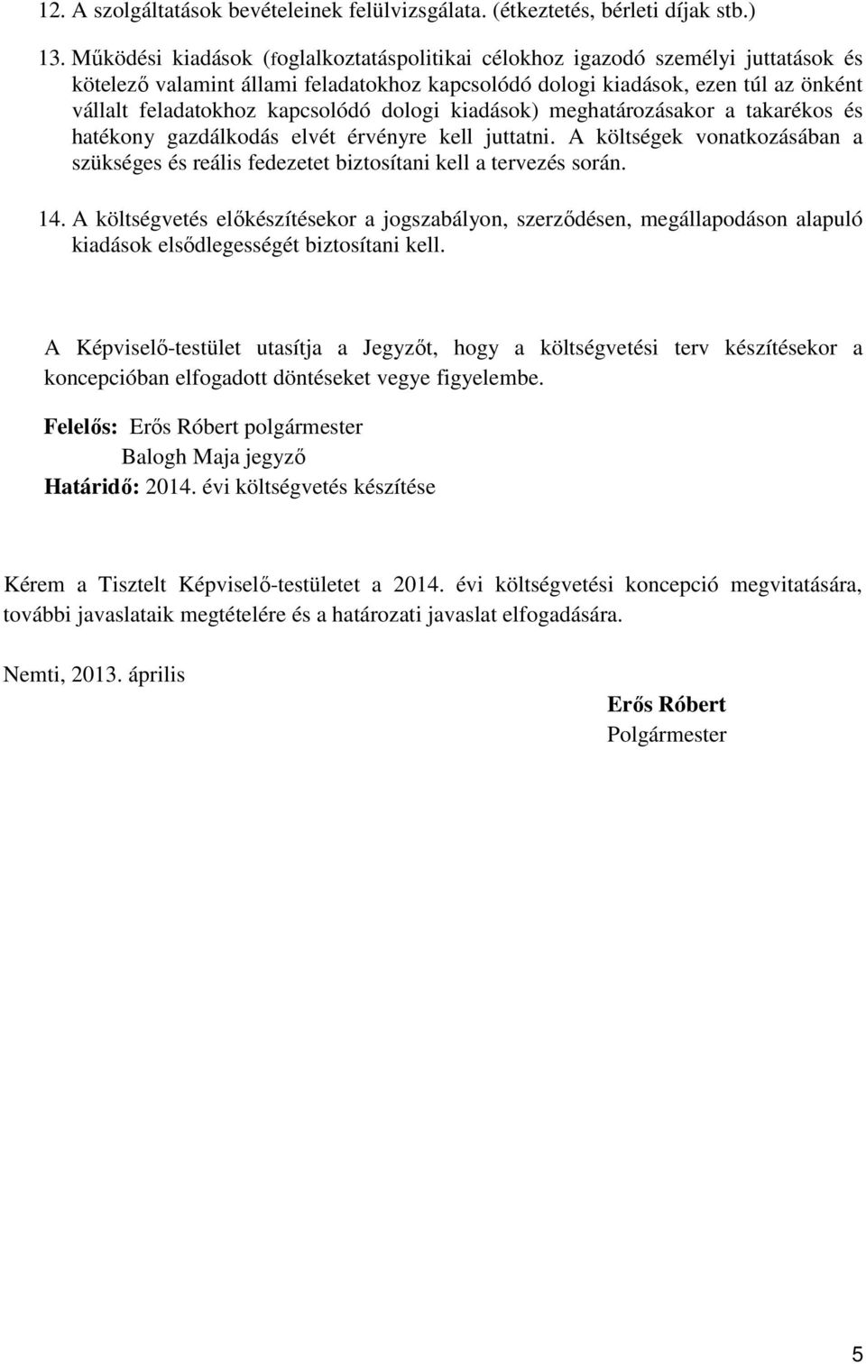 dologi kiadások) meghatározásakor a takarékos és hatékony gazdálkodás elvét érvényre kell juttatni. A költségek vonatkozásában a szükséges és reális fedezetet biztosítani kell a tervezés során. 14.