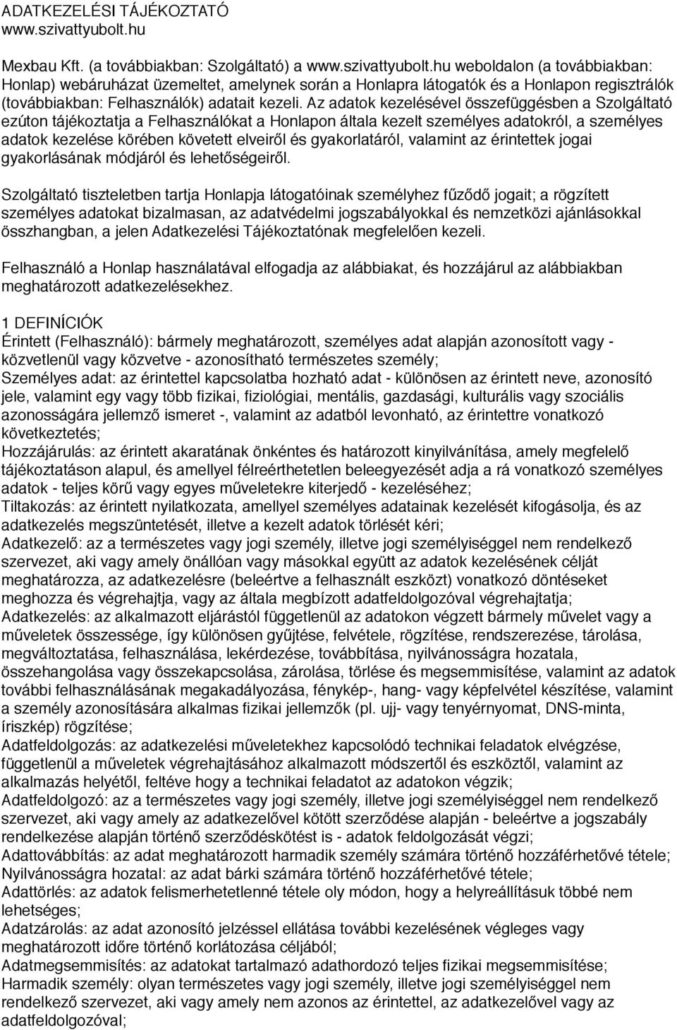 hu weboldalon (a továbbiakban: Honlap) webáruházat üzemeltet, amelynek során a Honlapra látogatók és a Honlapon regisztrálók (továbbiakban: Felhasználók) adatait kezeli.