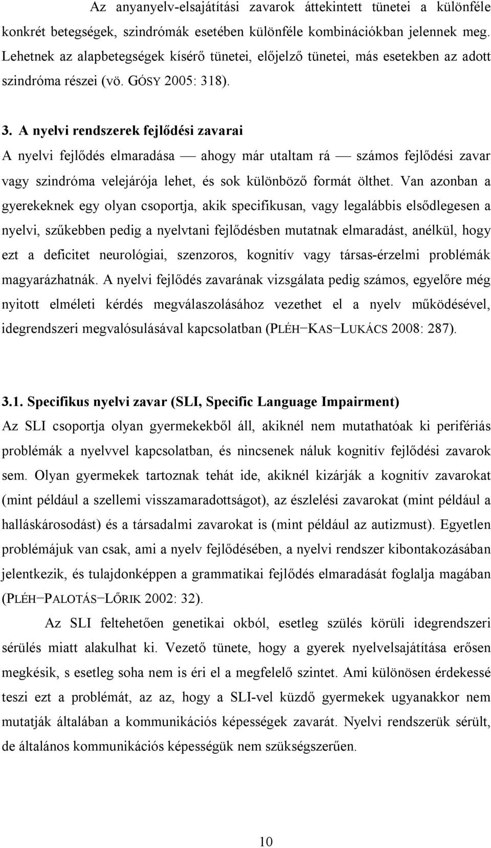 8). 3. A nyelvi rendszerek fejlődési zavarai A nyelvi fejlődés elmaradása ahogy már utaltam rá számos fejlődési zavar vagy szindróma velejárója lehet, és sok különböző formát ölthet.