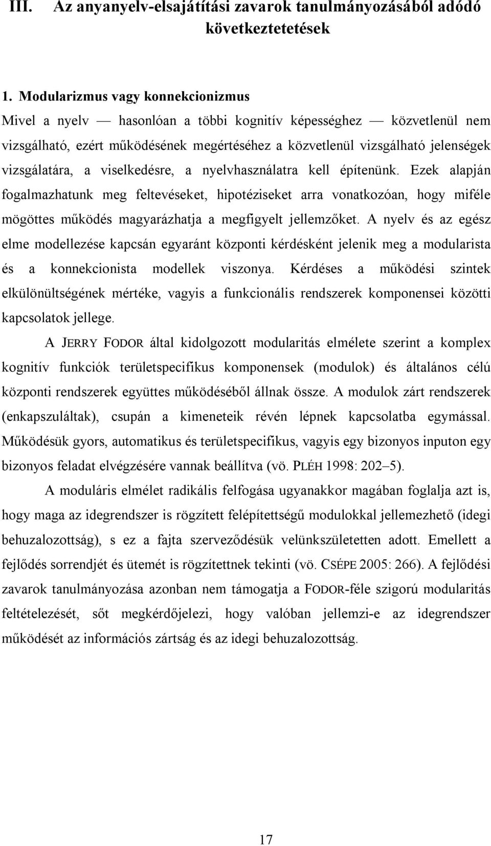 viselkedésre, a nyelvhasználatra kell építenünk. Ezek alapján fogalmazhatunk meg feltevéseket, hipotéziseket arra vonatkozóan, hogy miféle mögöttes működés magyarázhatja a megfigyelt jellemzőket.