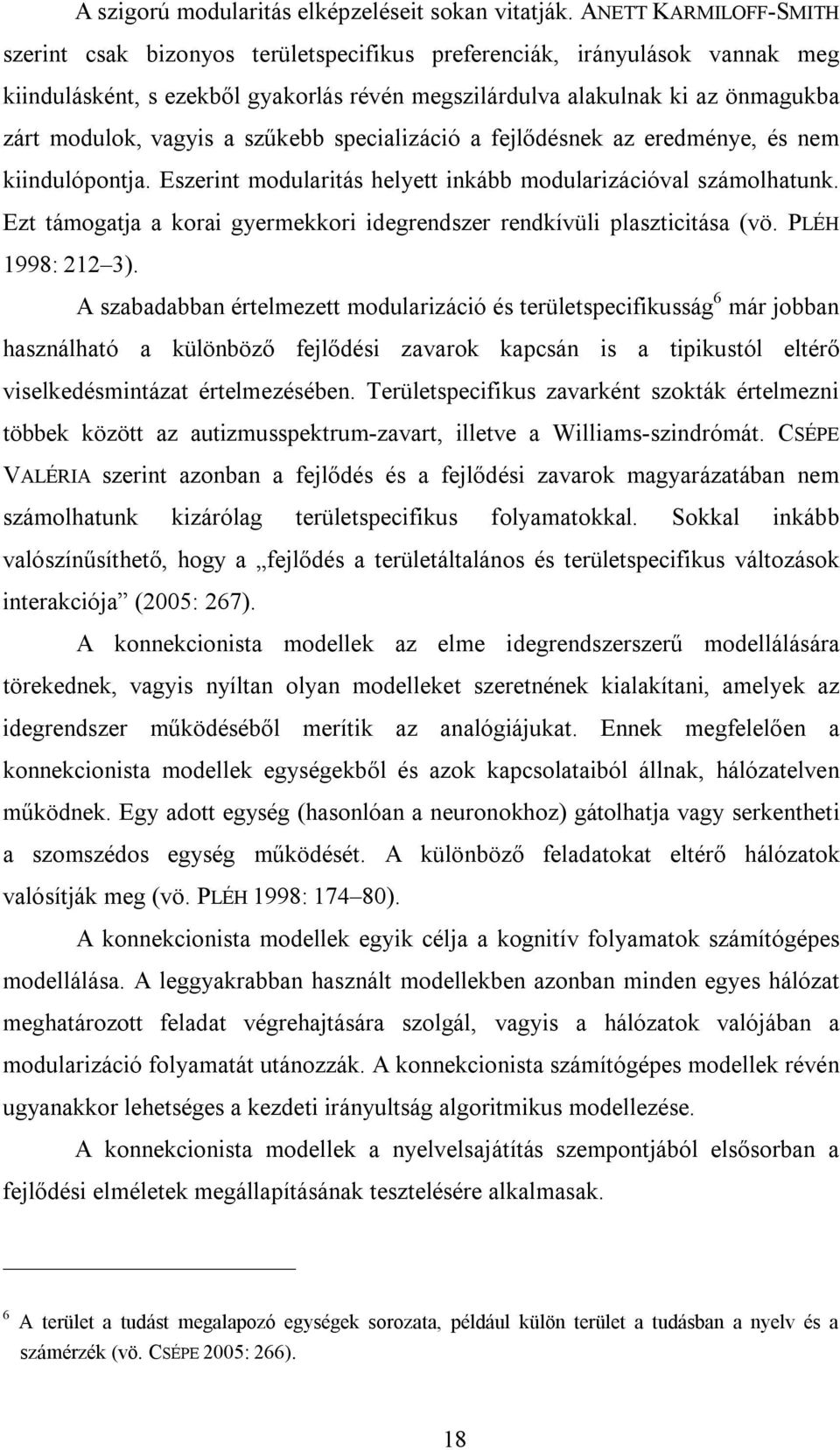 vagyis a szűkebb specializáció a fejlődésnek az eredménye, és nem kiindulópontja. Eszerint modularitás helyett inkább modularizációval számolhatunk.