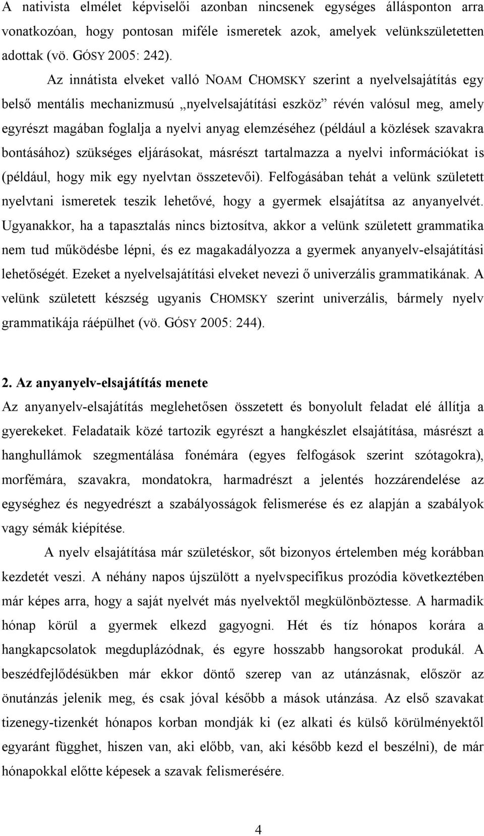 elemzéséhez (például a közlések szavakra bontásához) szükséges eljárásokat, másrészt tartalmazza a nyelvi információkat is (például, hogy mik egy nyelvtan összetevői).