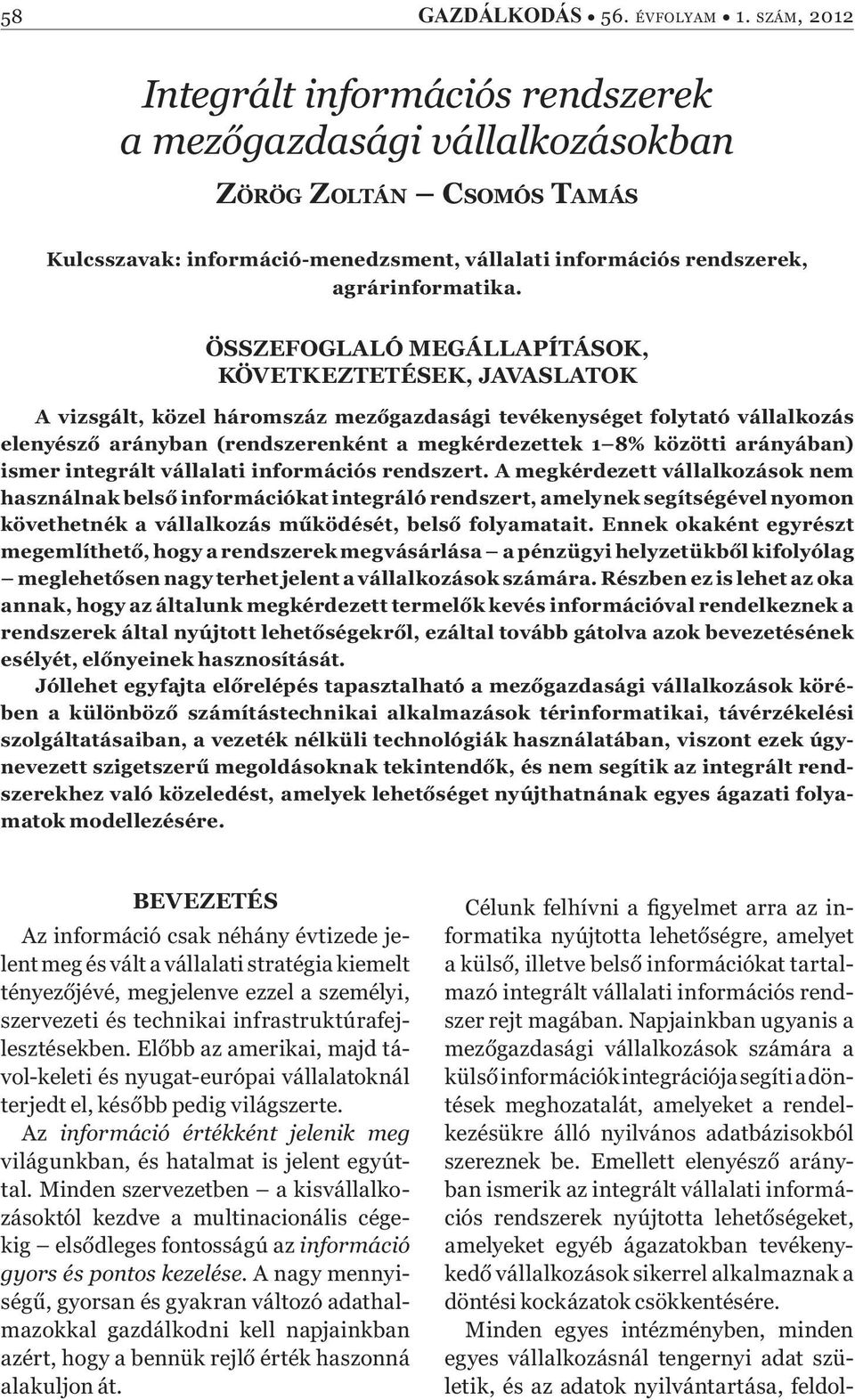 ÖSSZEFOGLALÓ MEGÁLLAPÍTÁSOK, KÖVETKEZTETÉSEK, JAVASLATOK A vizsgált, közel háromszáz mez gazdasági tevékenységet folytató vállalkozás elenyész arányban (rendszerenként a megkérdezettek 1 8% közötti