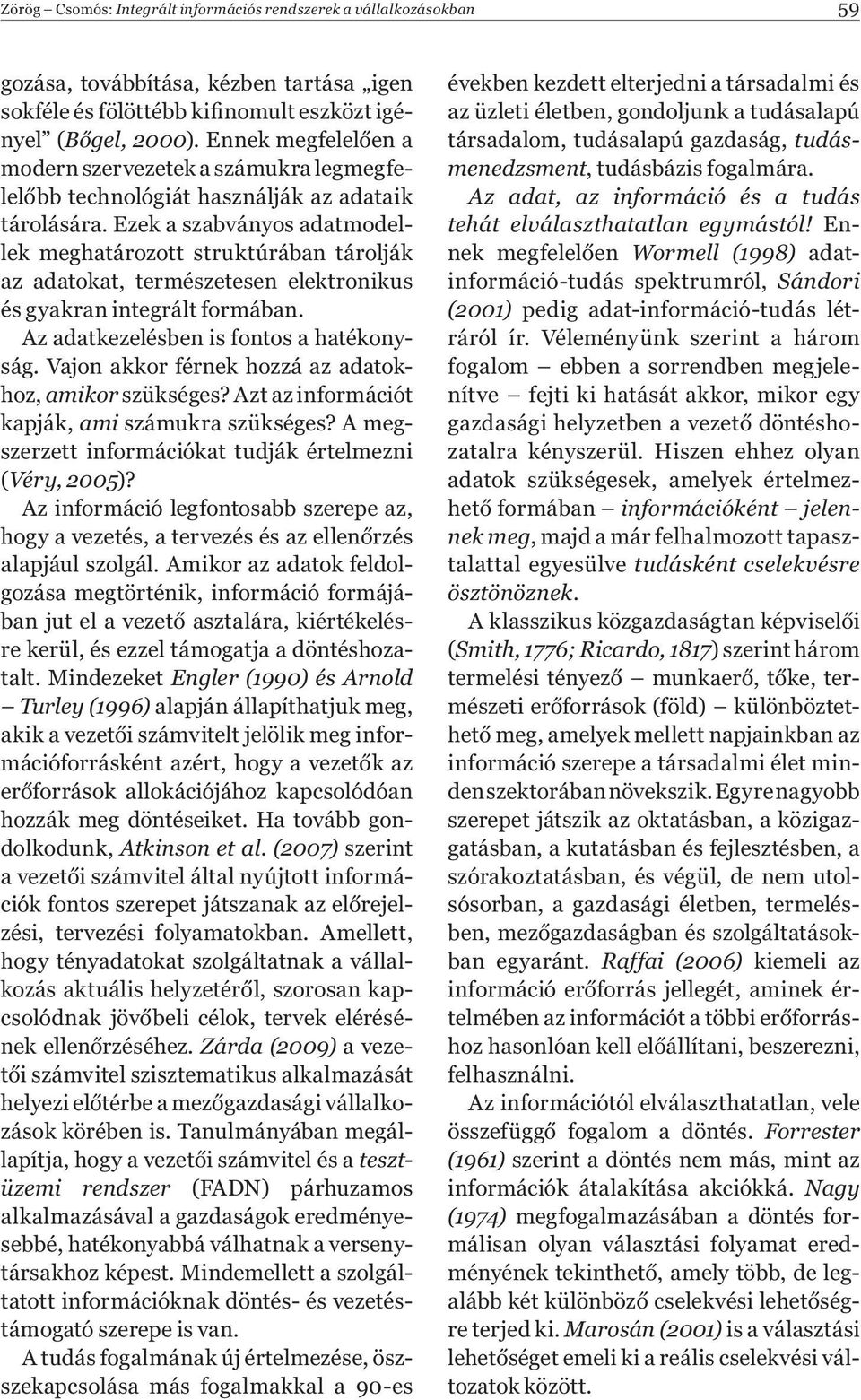 Ezek a szabványos adatmodellek meghatározott struktúrában tárolják az adatokat, természetesen elektronikus és gyakran integrált formában. Az adatkezelésben is fontos a hatékonyság.