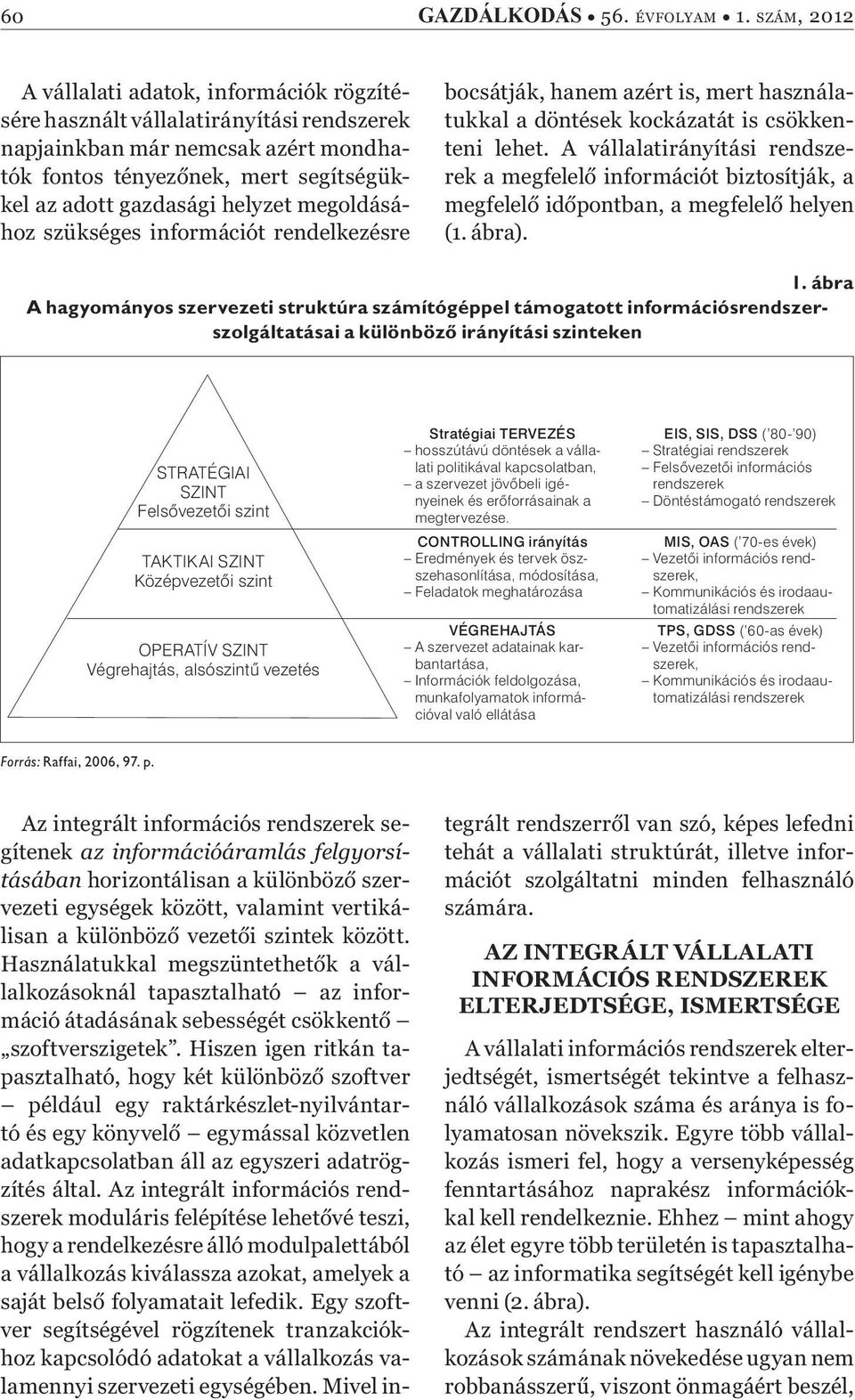 megoldásához szükséges információt rendelkezésre bocsátják, hanem azért is, mert használatukkal a döntések kockázatát is csökkenteni lehet.
