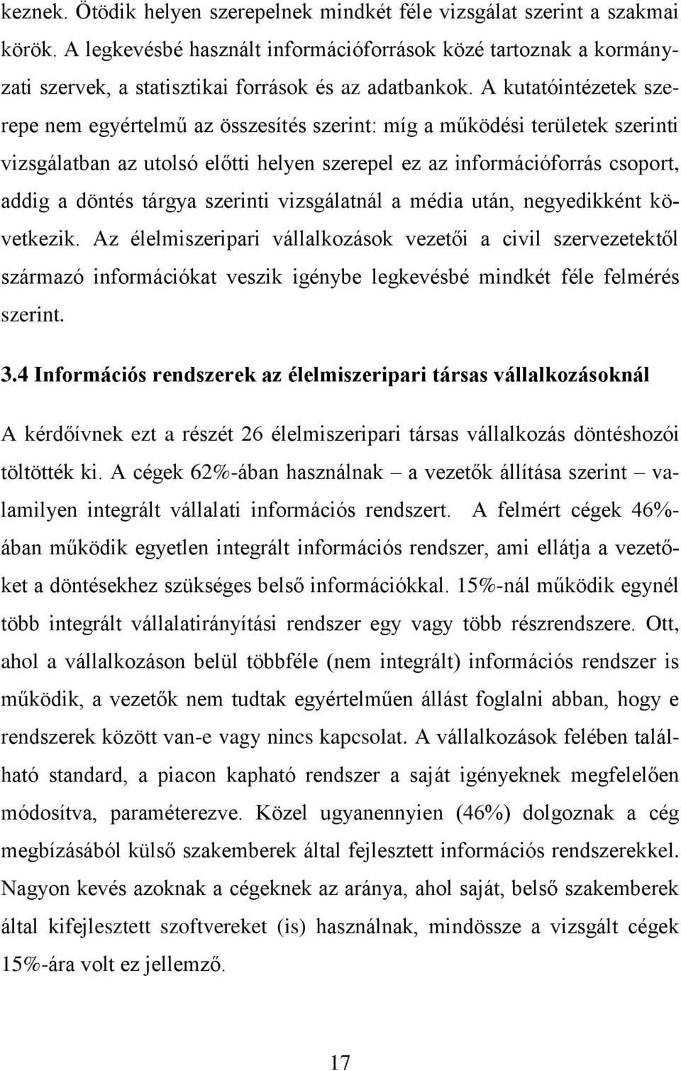 A kutatóintézetek szerepe nem egyértelmű az összesítés szerint: míg a működési területek szerinti vizsgálatban az utolsó előtti helyen szerepel ez az információforrás csoport, addig a döntés tárgya