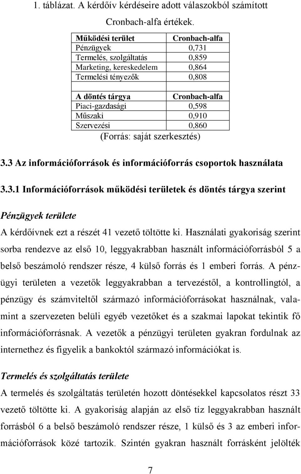 Szervezési 0,860 (Forrás: saját szerkesztés) 3.3 Az információforrások és információforrás csoportok használata 3.3.1 Információforrások működési területek és döntés tárgya szerint Pénzügyek területe A kérdőívnek ezt a részét 41 vezető töltötte ki.