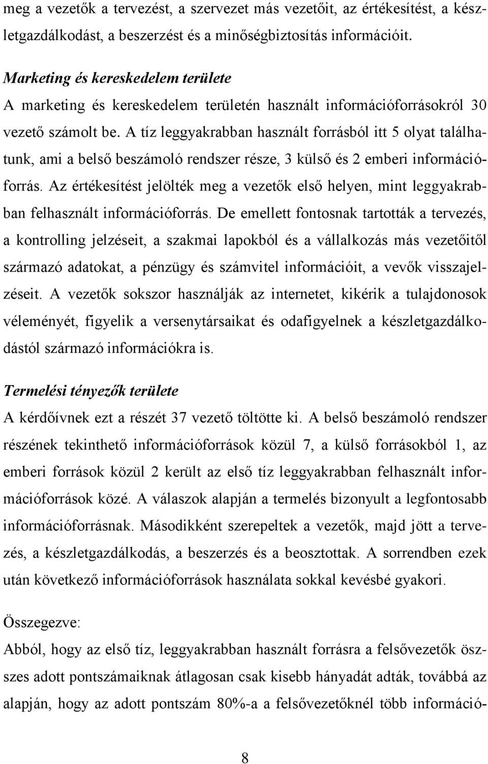 A tíz leggyakrabban használt forrásból itt 5 olyat találhatunk, ami a belső beszámoló rendszer része, 3 külső és 2 emberi információforrás.