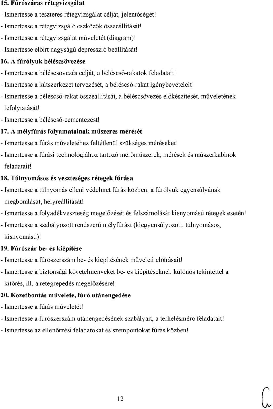 - Ismertesse a kútszerkezet tervezését, a béléscső-rakat igénybevételeit! - Ismertesse a béléscső-rakat összeállítását, a béléscsövezés előkészítését, műveletének lefolytatását!