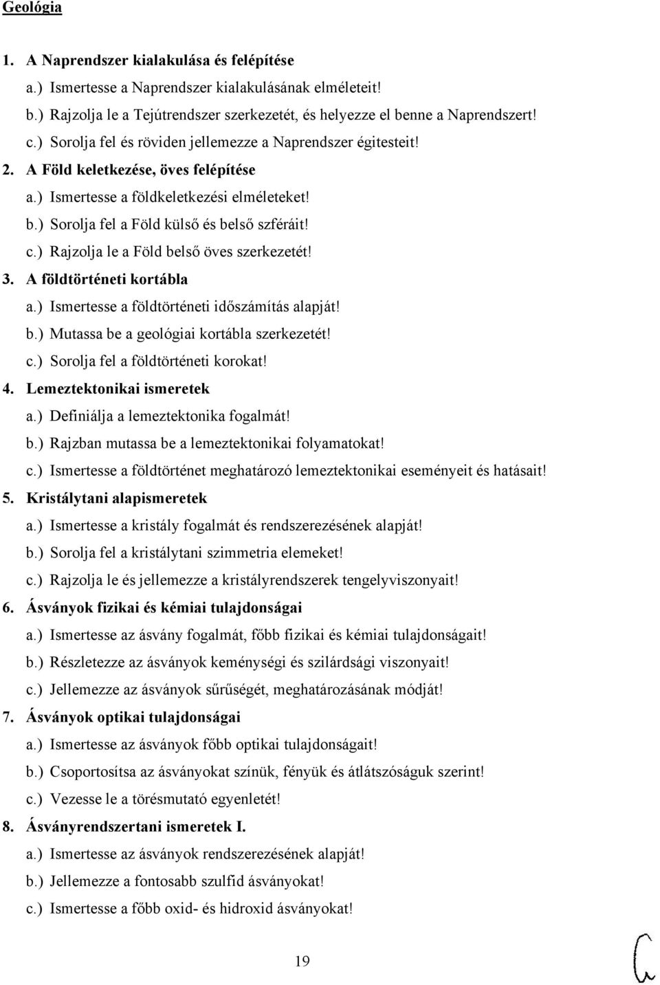 ) Rajzolja le a Föld belső öves szerkezetét! 3. A földtörténeti kortábla a.) Ismertesse a földtörténeti időszámítás alapját! b.) Mutassa be a geológiai kortábla szerkezetét! c.
