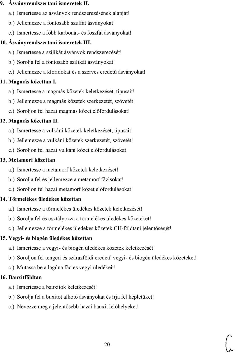Magmás kőzettan I. a.) Ismertesse a magmás kőzetek keletkezését, típusait! b.) Jellemezze a magmás kőzetek szerkezetét, szövetét! c.) Soroljon fel hazai magmás kőzet előfordulásokat! 12.
