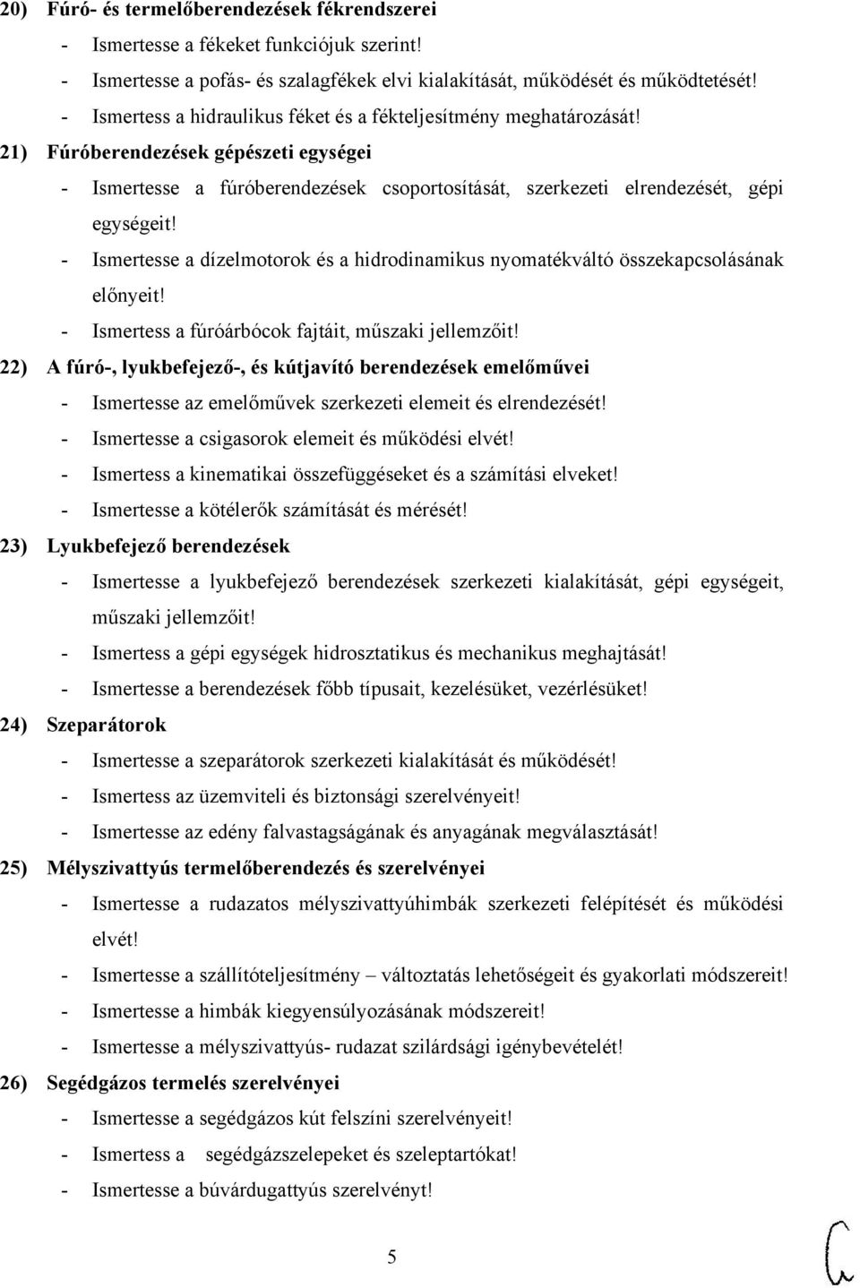 - Ismertesse a dízelmotorok és a hidrodinamikus nyomatékváltó összekapcsolásának előnyeit! - Ismertess a fúróárbócok fajtáit, műszaki jellemzőit!