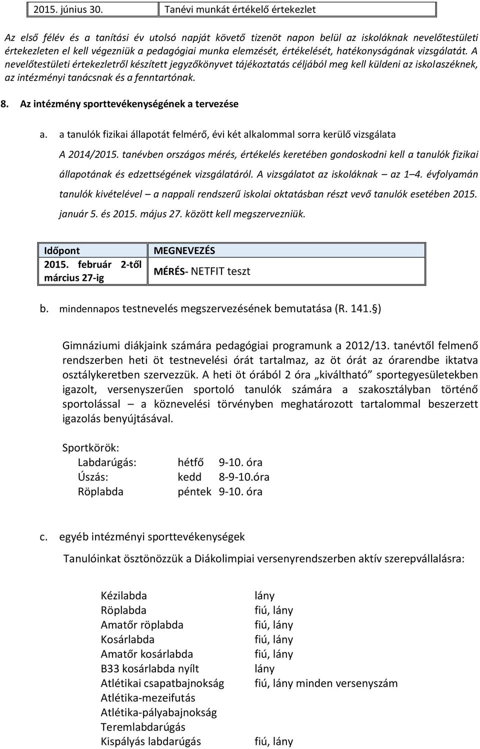 fenntartónak 8 Az intézmény sporttevékenységének a tervezése a a tanulók fizikai állapotát felmérő, évi két alkalommal sorra kerülő vizsgálata A 2014/2015 tanévben országos mérés, értékelés keretében