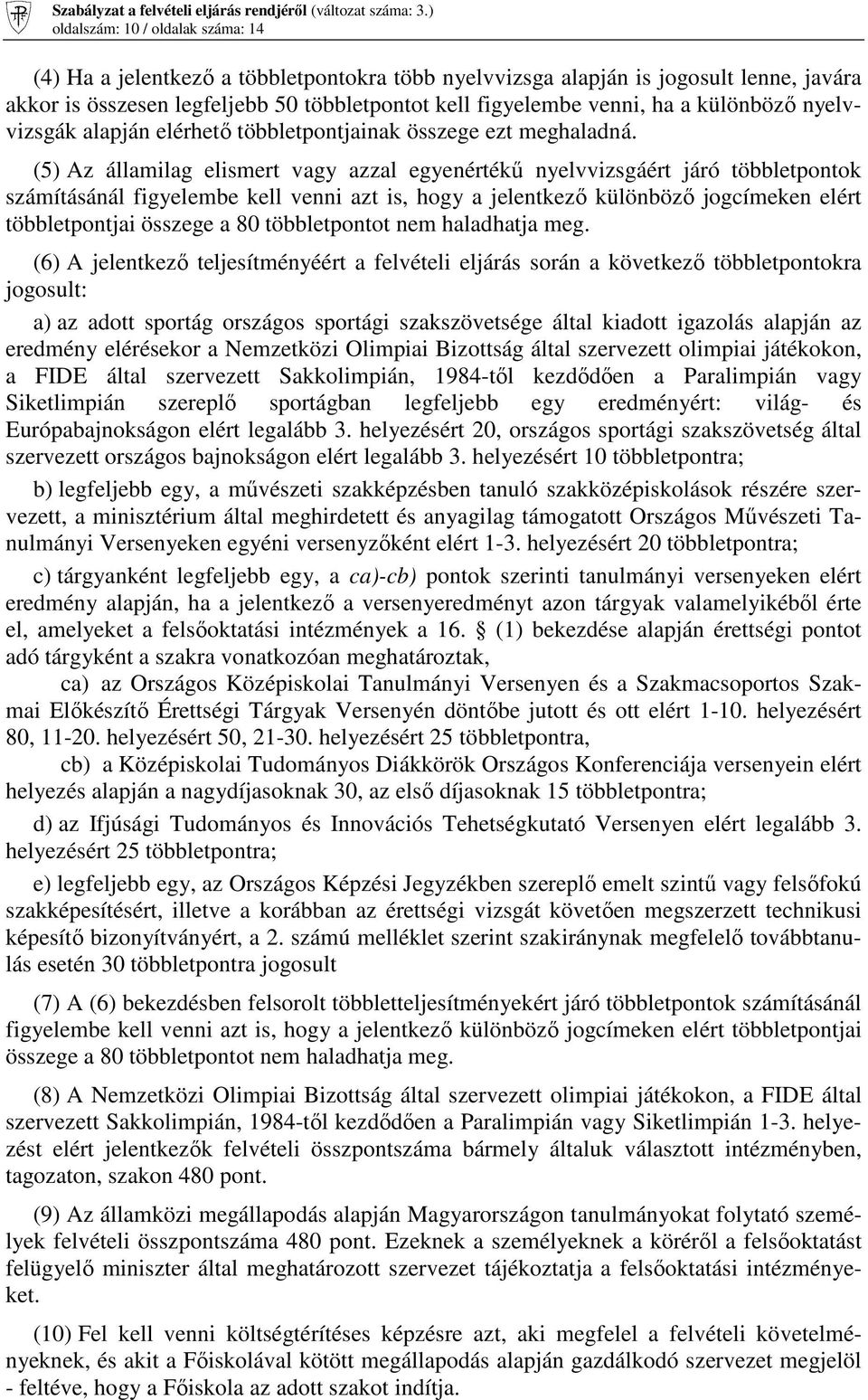 (5) Az államilag elismert vagy azzal egyenértékű nyelvvizsgáért járó többletpontok számításánál figyelembe kell venni azt is, hogy a jelentkező különböző jogcímeken elért többletpontjai összege a 80