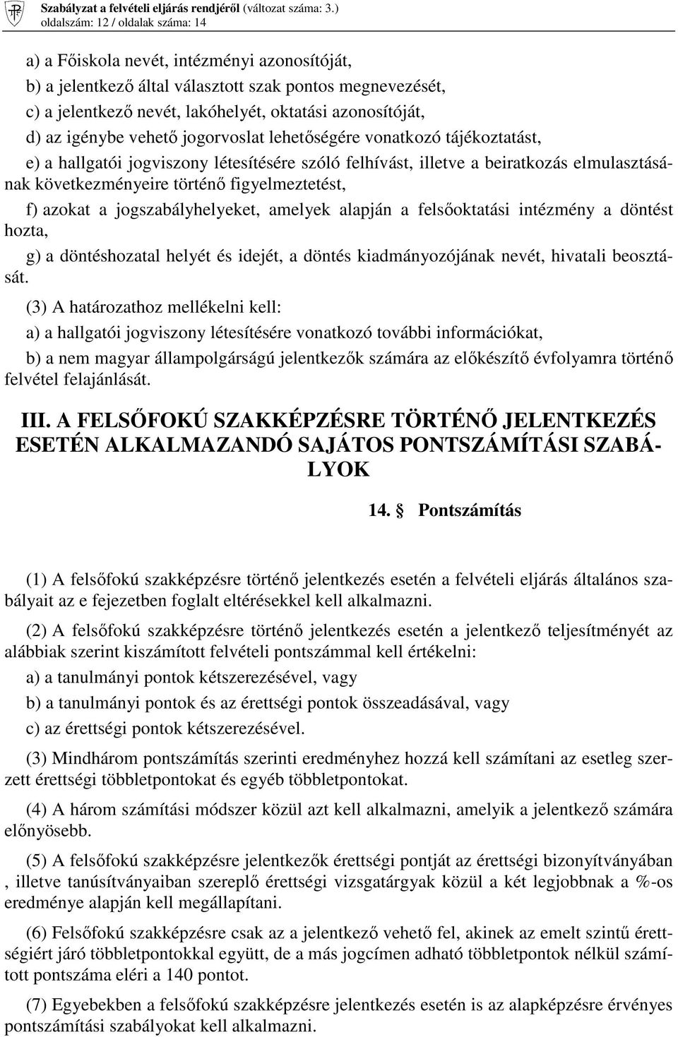 figyelmeztetést, f) azokat a jogszabályhelyeket, amelyek alapján a felsőoktatási intézmény a döntést hozta, g) a döntéshozatal helyét és idejét, a döntés kiadmányozójának nevét, hivatali beosztását.