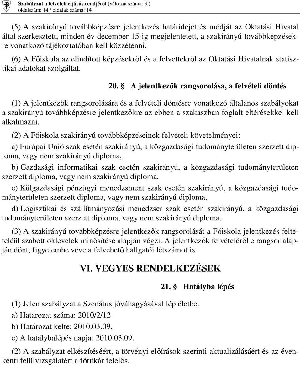 A jelentkezők rangsorolása, a felvételi döntés (1) A jelentkezők rangsorolására és a felvételi döntésre vonatkozó általános szabályokat a szakirányú továbbképzésre jelentkezőkre az ebben a szakaszban