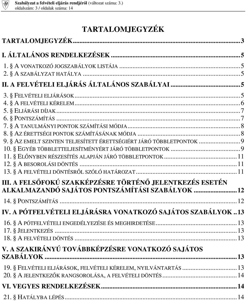 AZ ÉRETTSÉGI PONTOK SZÁMÍTÁSÁNAK MÓDJA... 8 9. AZ EMELT SZINTEN TELJESÍTETT ÉRETTSÉGIÉRT JÁRÓ TÖBBLETPONTOK... 9 10. EGYÉB TÖBBLETTELJESÍTMÉNYÉRT JÁRÓ TÖBBLETPONTOK... 9 11.