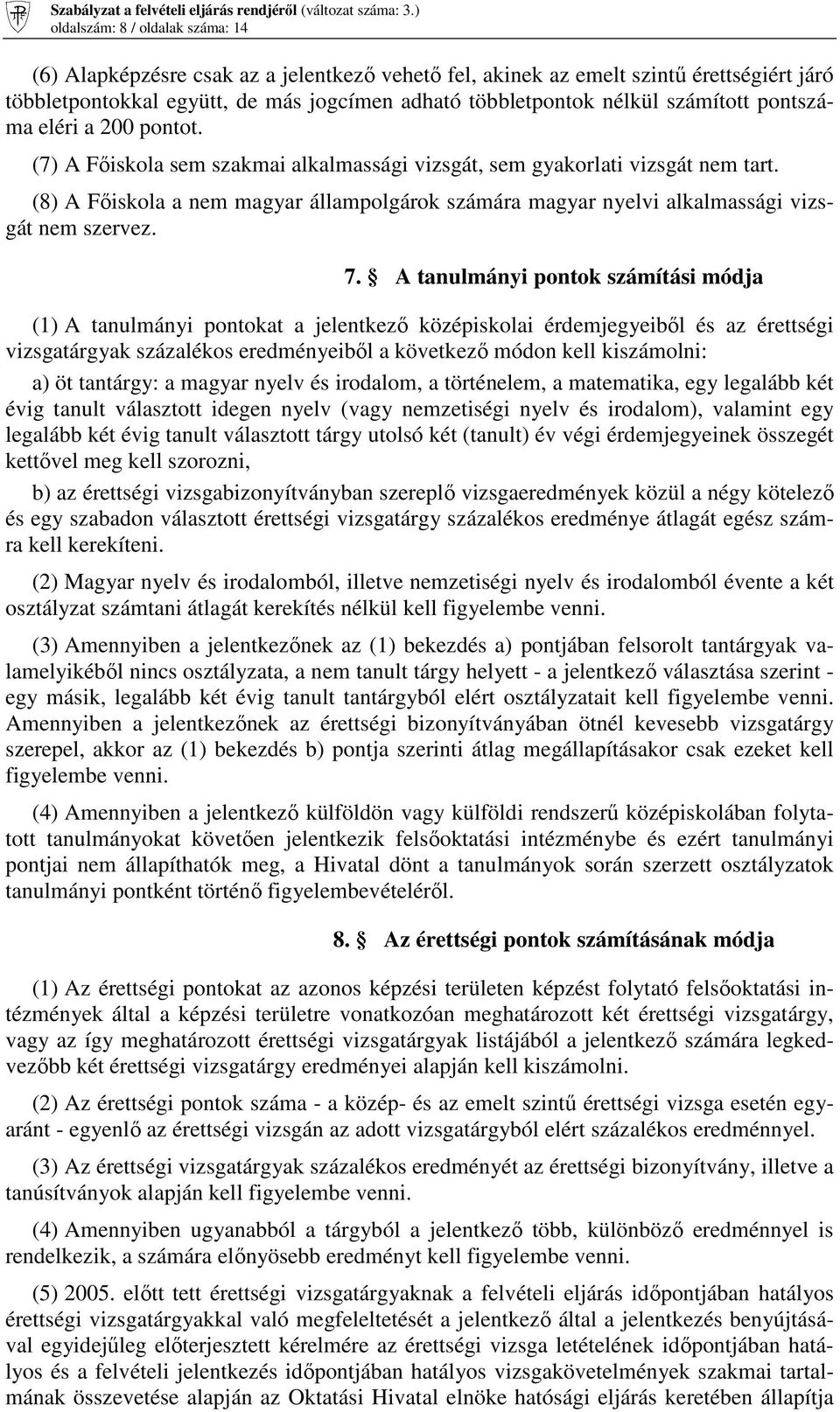 (8) A Főiskola a nem magyar állampolgárok számára magyar nyelvi alkalmassági vizsgát nem szervez. 7.