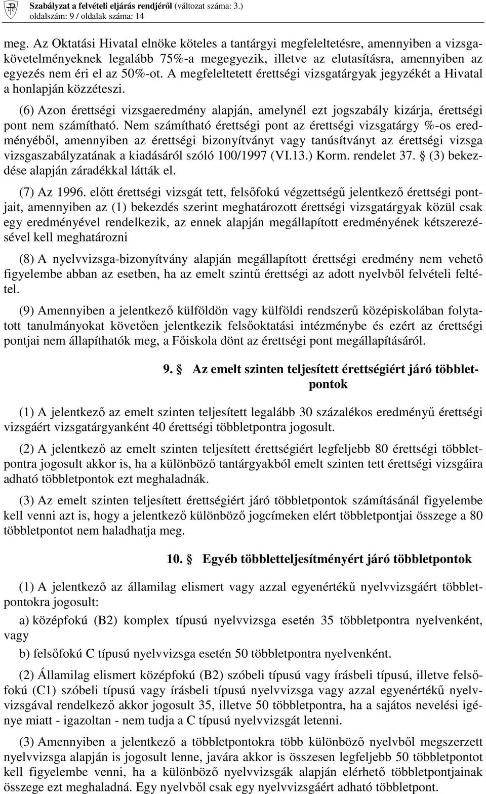 A megfeleltetett érettségi vizsgatárgyak jegyzékét a Hivatal a honlapján közzéteszi. (6) Azon érettségi vizsgaeredmény alapján, amelynél ezt jogszabály kizárja, érettségi pont nem számítható.