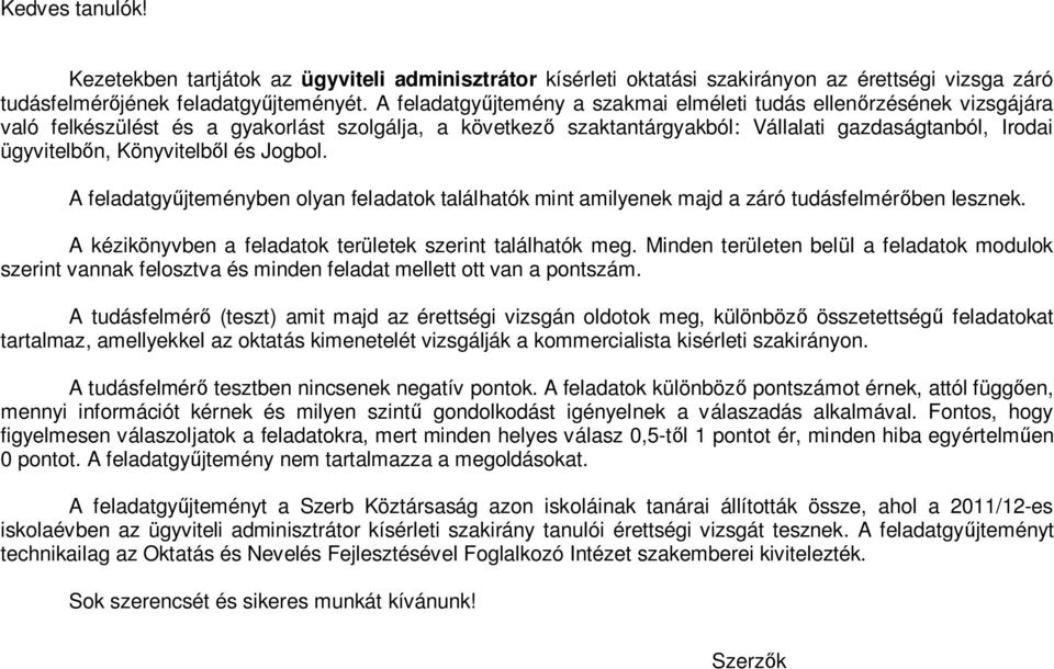 Könyvitelb l és Jogbol. A feladatgy jteményben olyan feladatok találhatók mint amilyenek majd a záró tudásfelmér ben lesznek. A kézikönyvben a feladatok területek szerint találhatók meg.