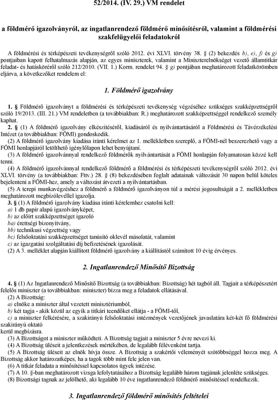 törvény 38. (2) bekezdés b), e), f) és g) pontjaiban kapott felhatalmazás alapján, az egyes miniszterek, valamint a Miniszterelnökséget vezető államtitkár feladat- és hatásköréről szóló 212/2010.