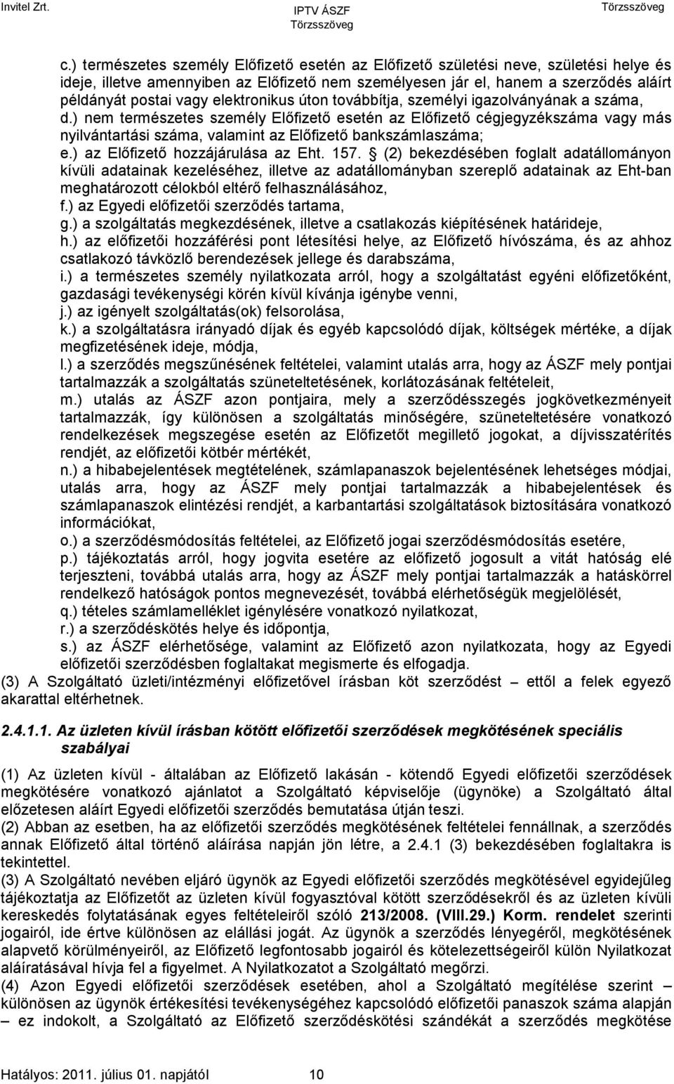 ) nem természetes személy Előfizető esetén az Előfizető cégjegyzékszáma vagy más nyilvántartási száma, valamint az Előfizető bankszámlaszáma; e.) az Előfizető hozzájárulása az Eht. 157.