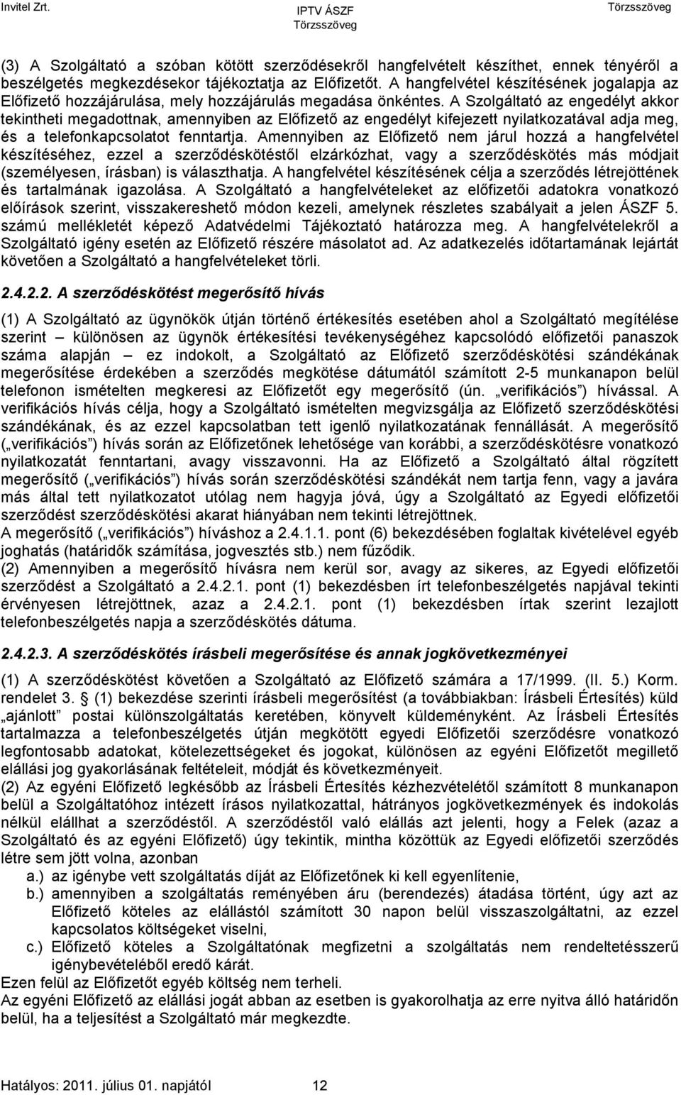 A Szolgáltató az engedélyt akkor tekintheti megadottnak, amennyiben az Előfizető az engedélyt kifejezett nyilatkozatával adja meg, és a telefonkapcsolatot fenntartja.