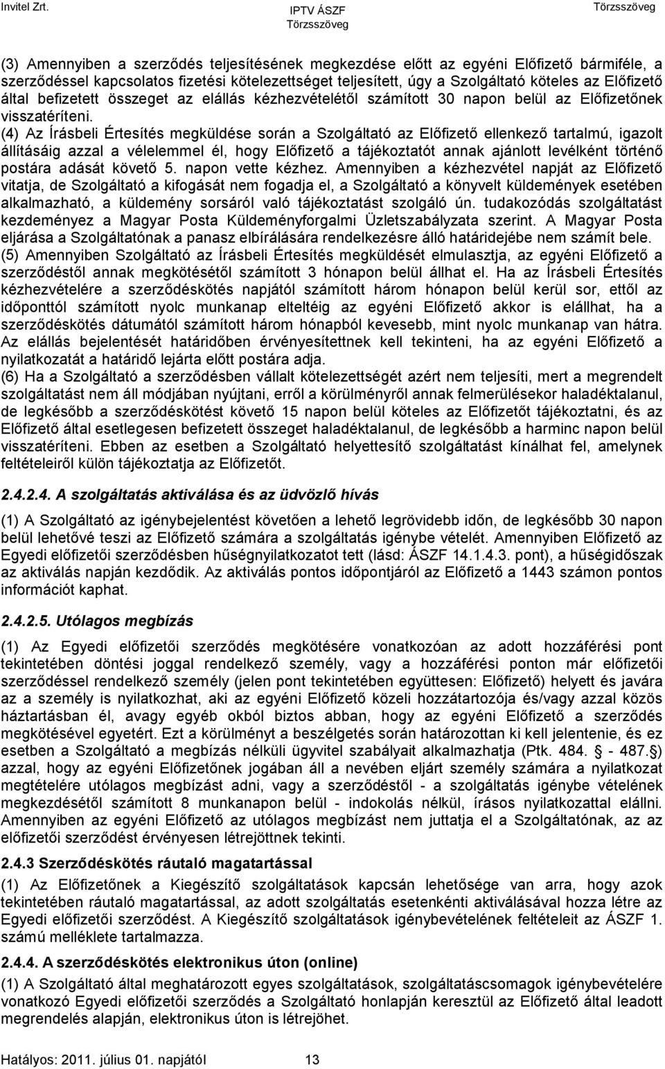 (4) Az Írásbeli Értesítés megküldése során a Szolgáltató az Előfizető ellenkező tartalmú, igazolt állításáig azzal a vélelemmel él, hogy Előfizető a tájékoztatót annak ajánlott levélként történő