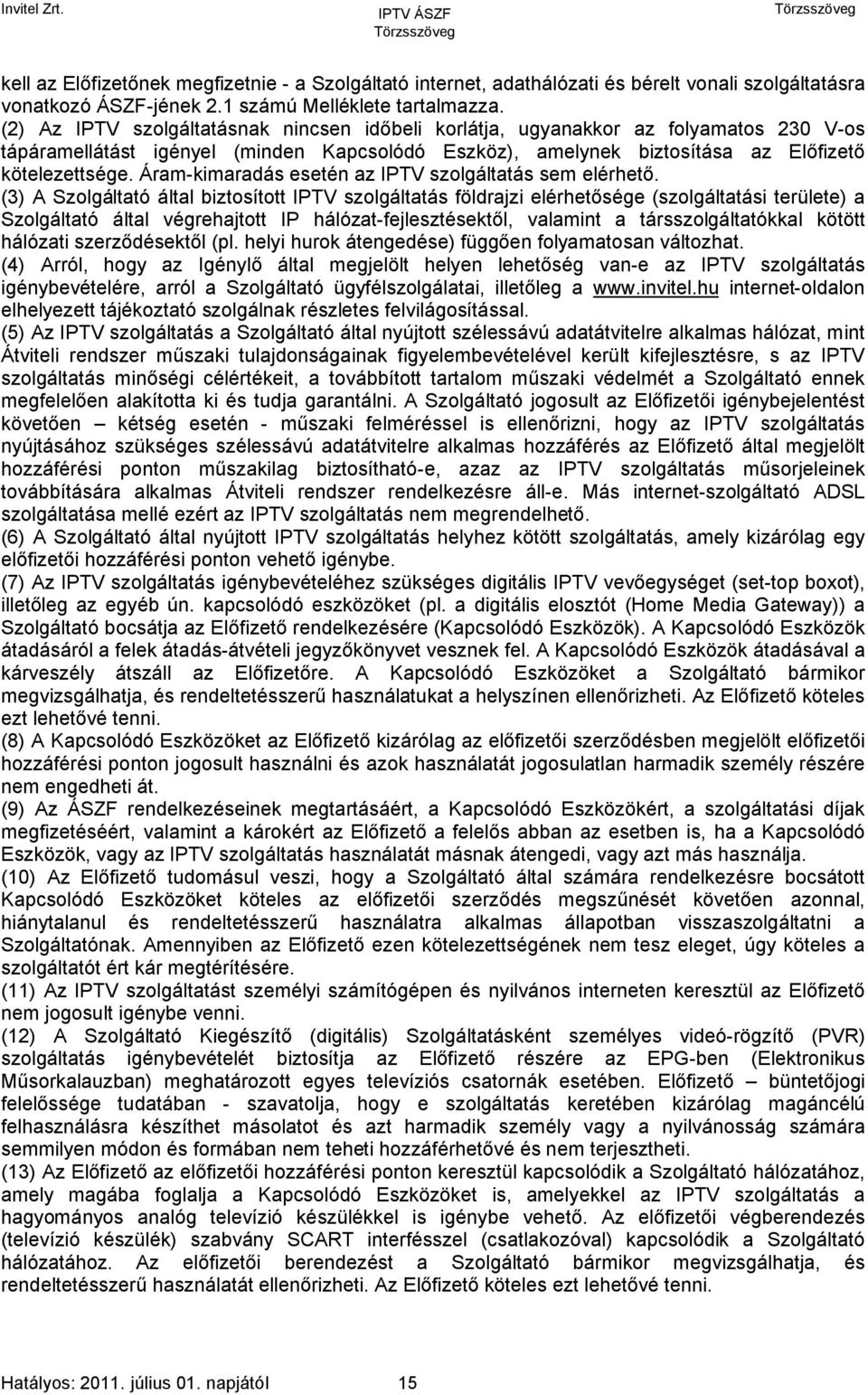 Áram-kimaradás esetén az IPTV szolgáltatás sem elérhető.