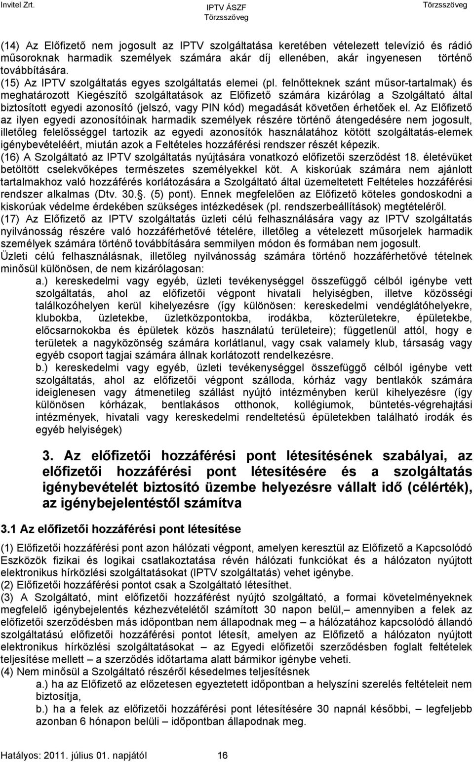 felnőtteknek szánt műsor-tartalmak) és meghatározott Kiegészítő szolgáltatások az Előfizető számára kizárólag a Szolgáltató által biztosított egyedi azonosító (jelszó, vagy PIN kód) megadását