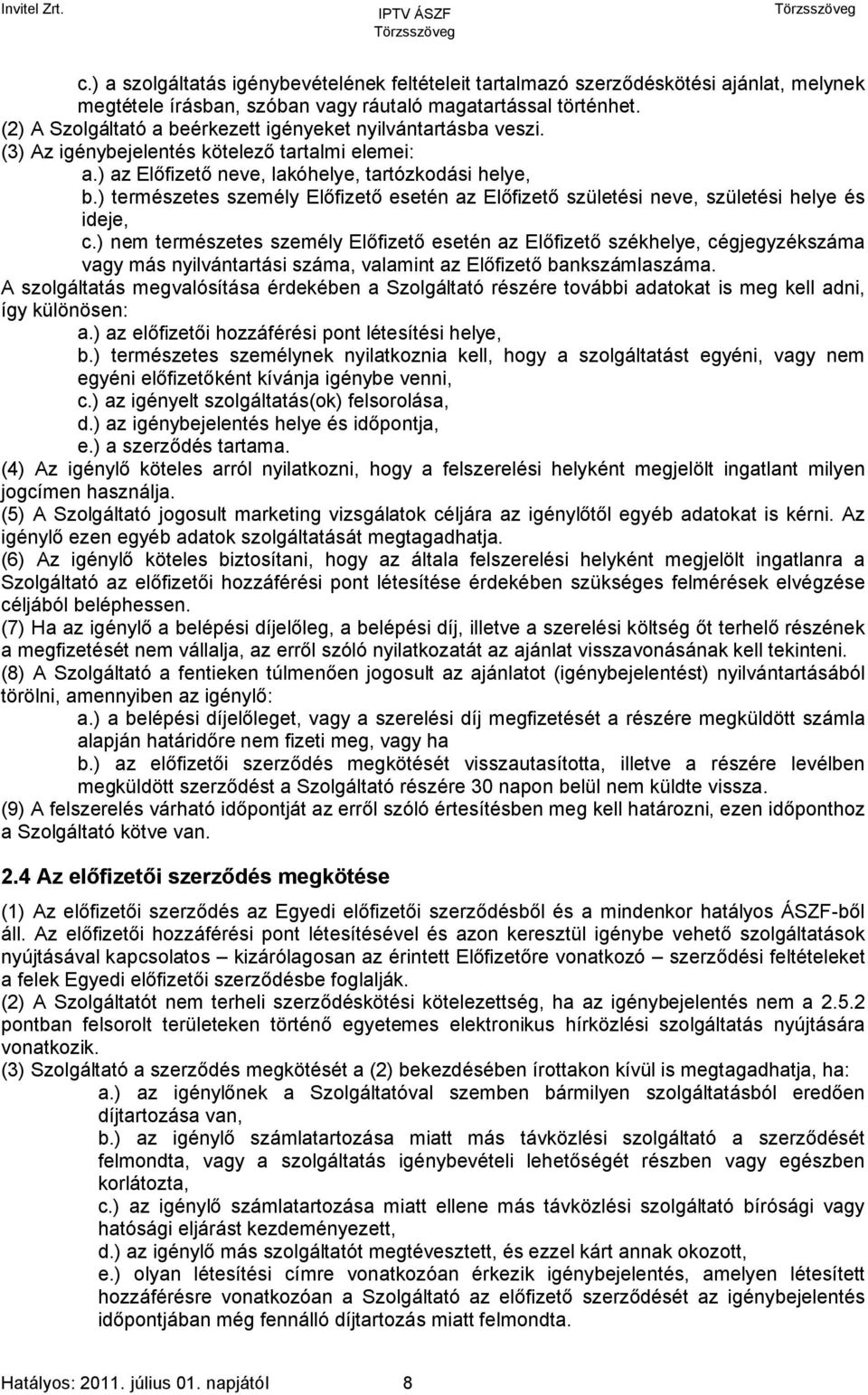 ) természetes személy Előfizető esetén az Előfizető születési neve, születési helye és ideje, c.