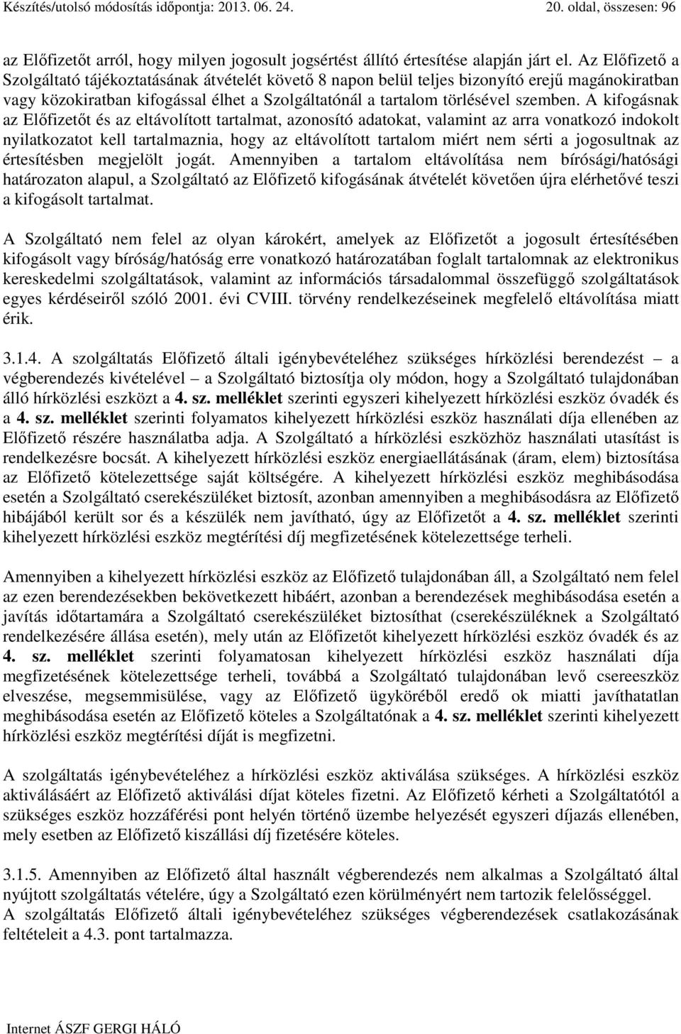 A kifogásnak az Előfizetőt és az eltávolított tartalmat, azonosító adatokat, valamint az arra vonatkozó indokolt nyilatkozatot kell tartalmaznia, hogy az eltávolított tartalom miért nem sérti a