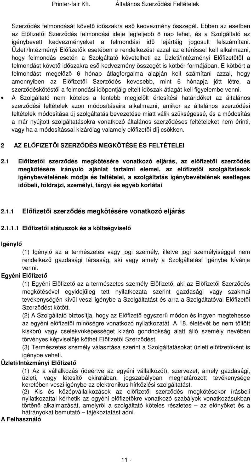 Üzleti/Intézményi Előfizetők esetében e rendelkezést azzal az eltéréssel kell alkalmazni, hogy felmondás esetén a Szolgáltató követelheti az Üzleti/Intézményi Előfizetőtől a felmondást követő
