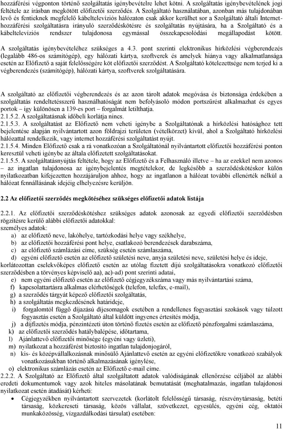 szerződéskötésre és szolgáltatás nyújtására, ha a Szolgáltató és a kábeltelevíziós rendszer tulajdonosa egymással összekapcsolódási megállapodást kötött. A szolgáltatás igénybevételéhez szükséges a 4.