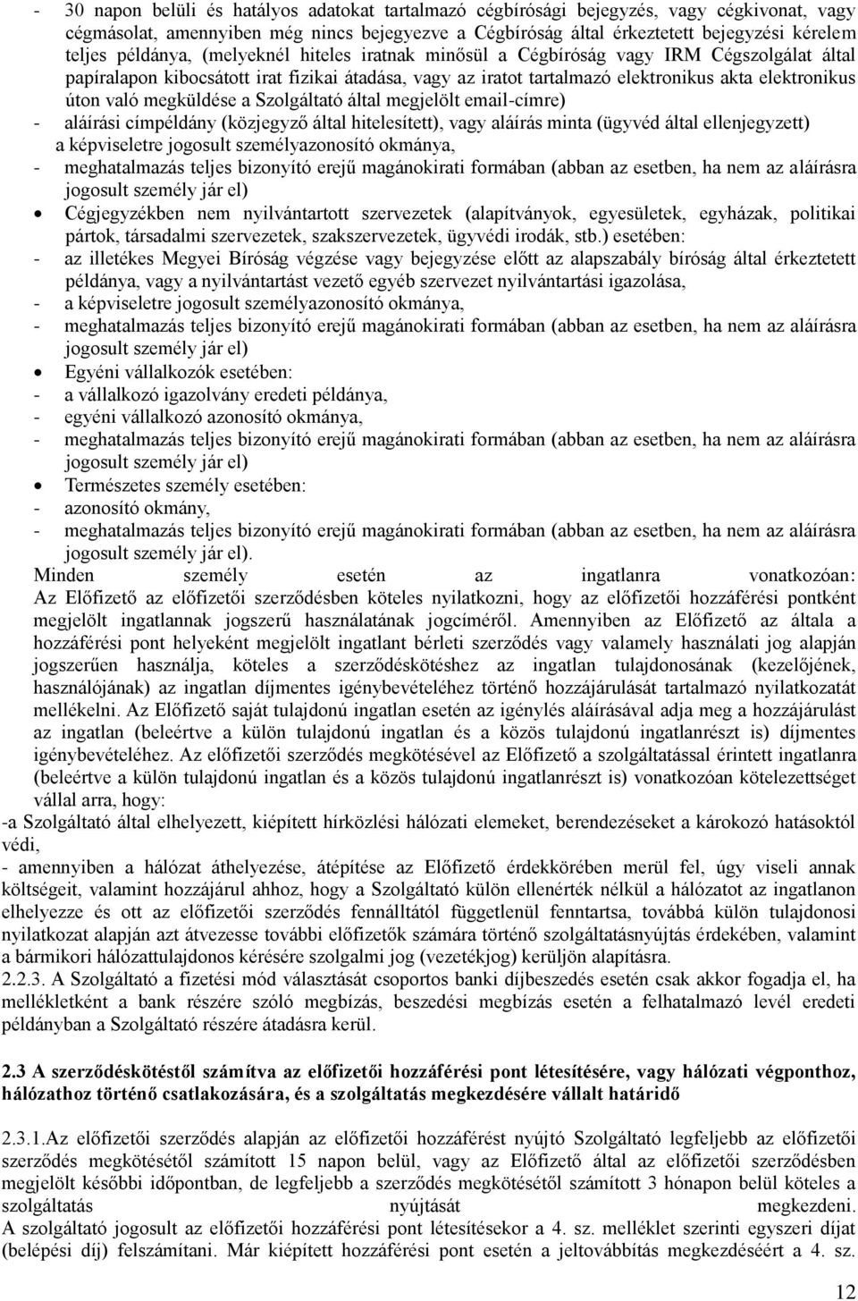 megküldése a Szolgáltató által megjelölt email-címre) - aláírási címpéldány (közjegyző által hitelesített), vagy aláírás minta (ügyvéd által ellenjegyzett) a képviseletre jogosult személyazonosító