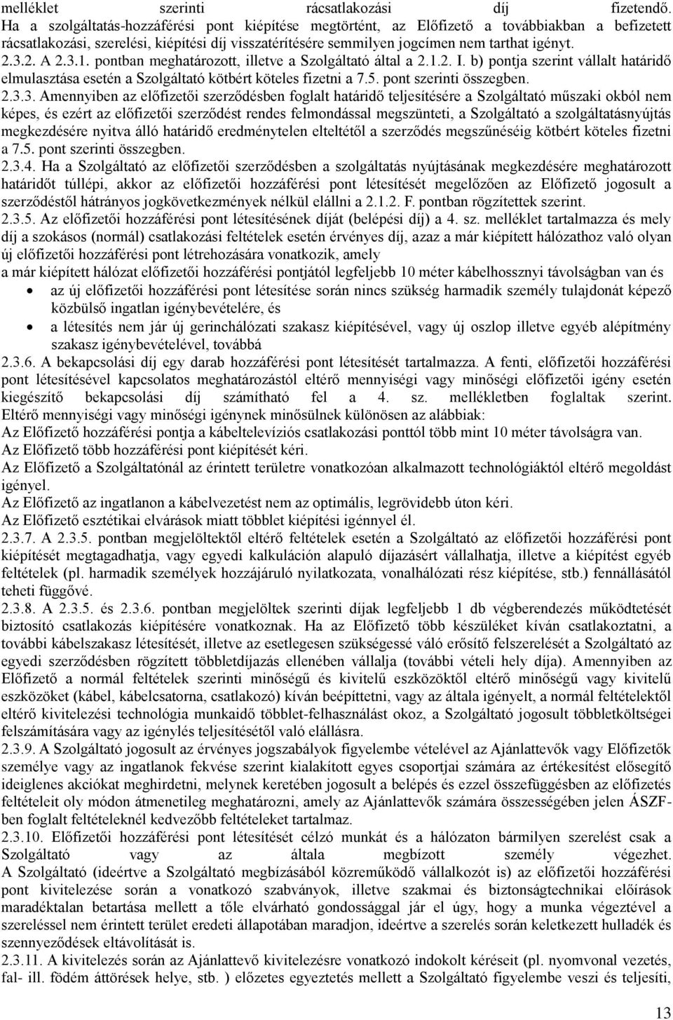 2. A 2.3.1. pontban meghatározott, illetve a Szolgáltató által a 2.1.2. I. b) pontja szerint vállalt határidő elmulasztása esetén a Szolgáltató kötbért köteles fizetni a 7.5. pont szerinti összegben.