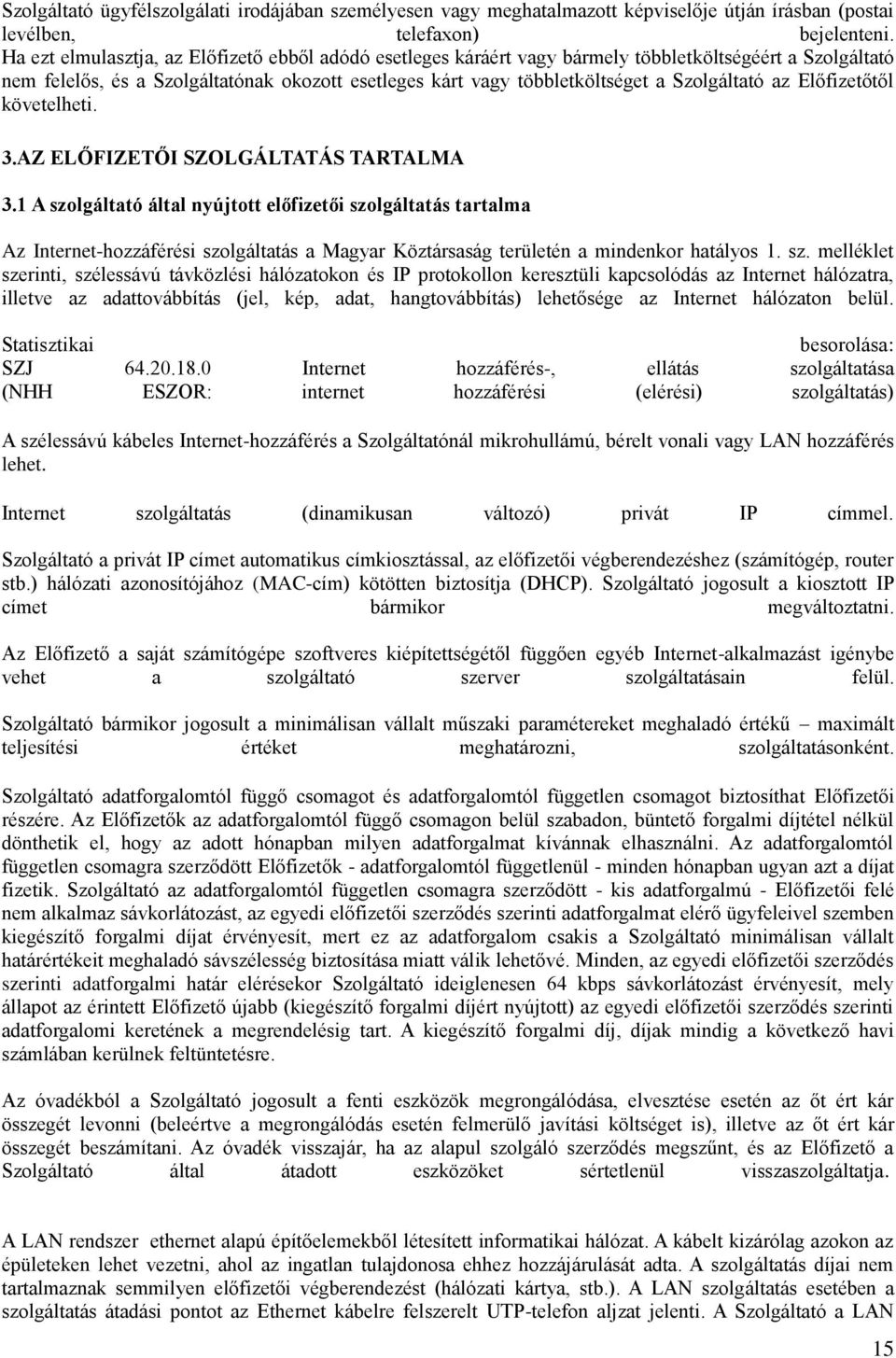 Szolgáltató az Előfizetőtől követelheti. 3.AZ ELŐFIZETŐI SZOLGÁLTATÁS TARTALMA 3.