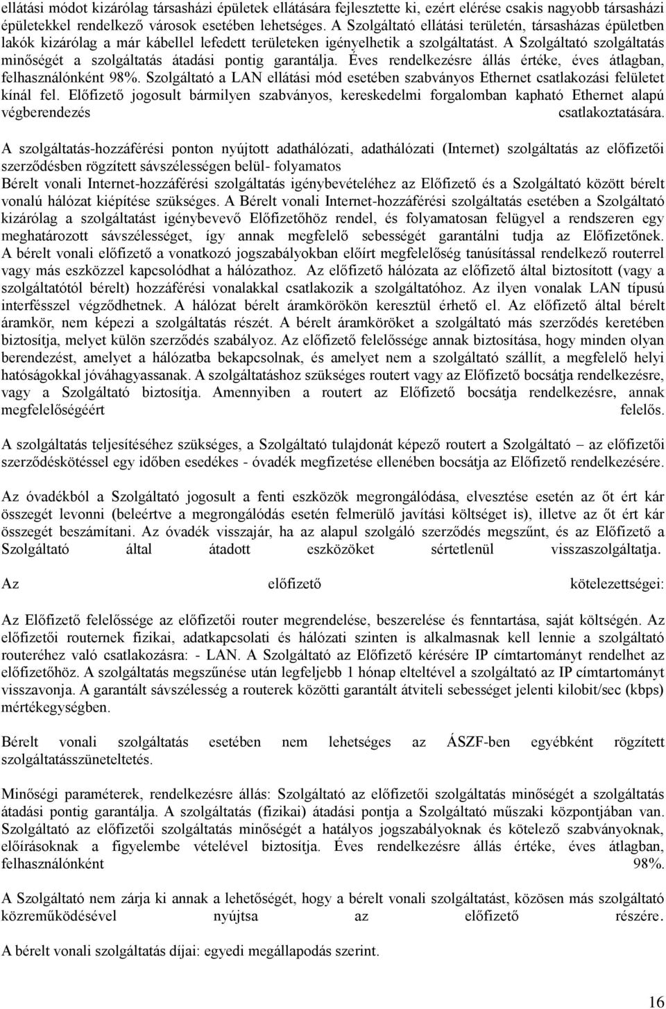A Szolgáltató szolgáltatás minőségét a szolgáltatás átadási pontig garantálja. Éves rendelkezésre állás értéke, éves átlagban, felhasználónként 98%.