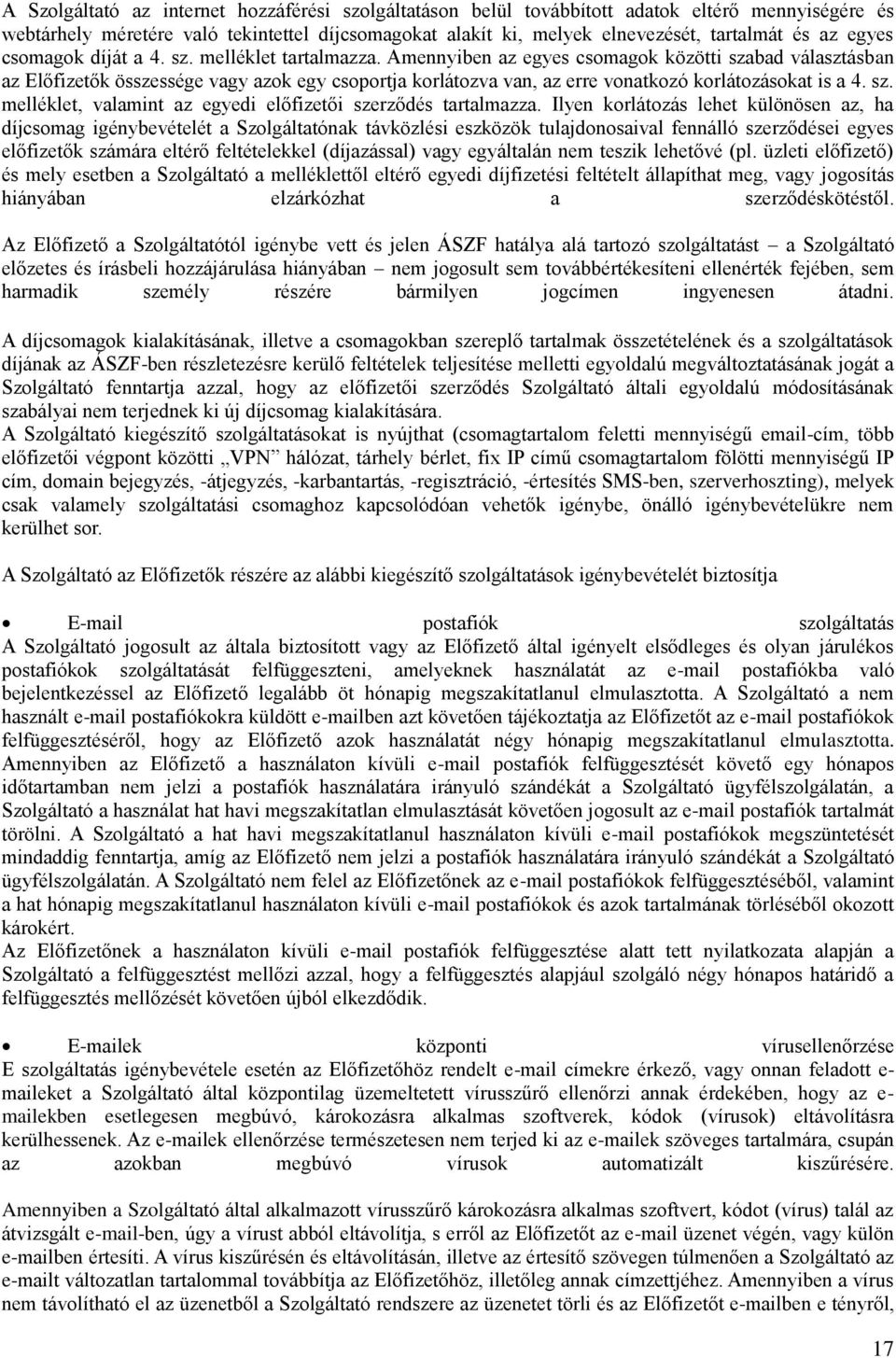 Amennyiben az egyes csomagok közötti szabad választásban az Előfizetők összessége vagy azok egy csoportja korlátozva van, az erre vonatkozó korlátozásokat is a 4. sz. melléklet, valamint az egyedi előfizetői szerződés tartalmazza.