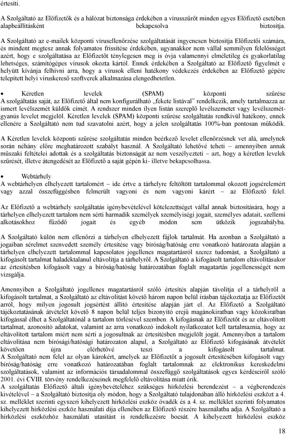 felelősséget azért, hogy e szolgáltatása az Előfizetőt ténylegesen meg is óvja valamennyi elméletileg és gyakorlatilag lehetséges, számítógépes vírusok okozta kártól.